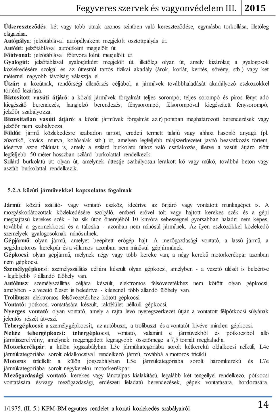 Gyalogút: jelzőtáblával gyalogútként megjelölt út, illetőleg olyan út, amely kizárólag a gyalogosok közlekedésére szolgál és az úttesttől tartós fizikai akadály (árok, korlát, kerítés, sövény, stb.