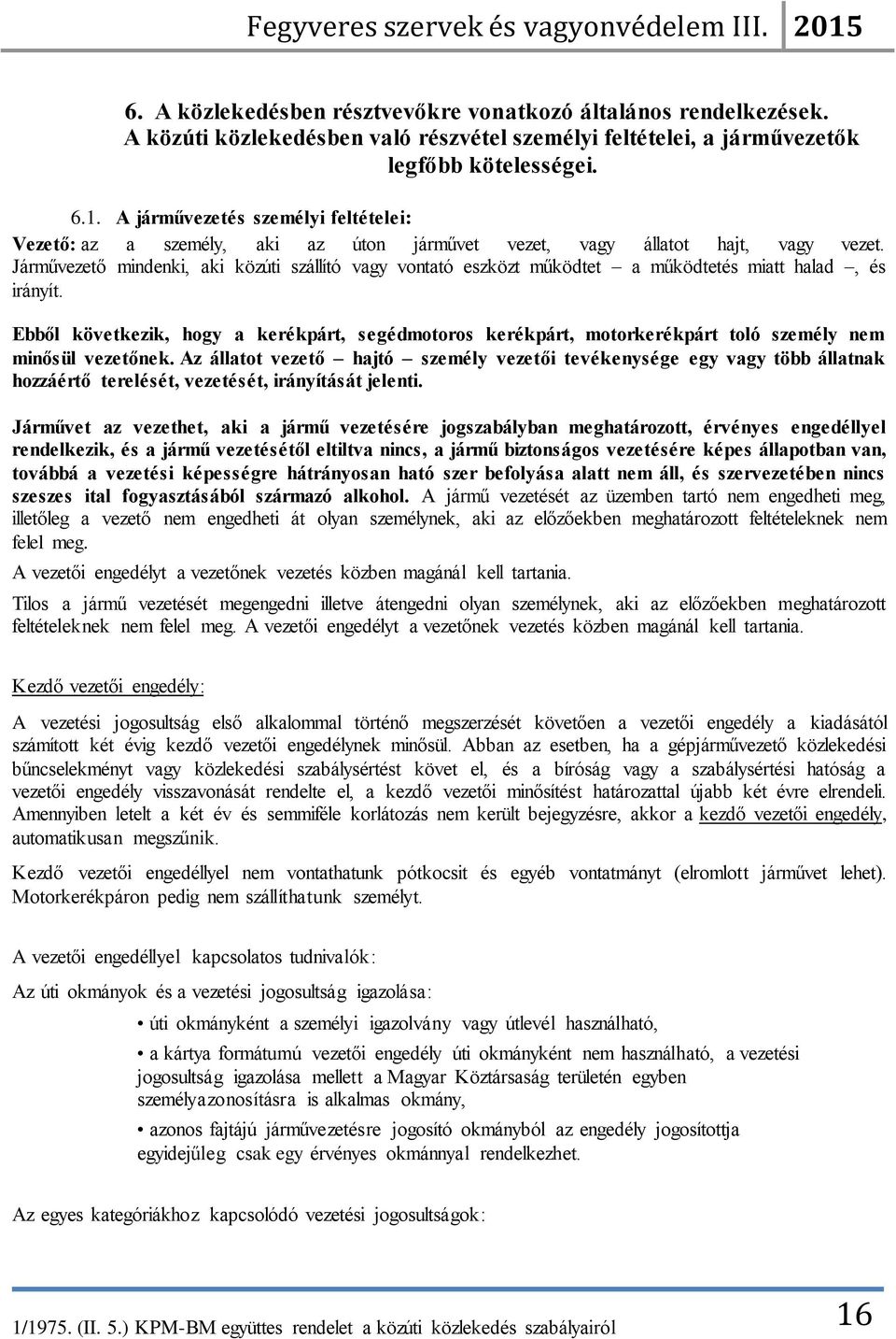 Járművezető mindenki, aki közúti szállító vagy vontató eszközt működtet a működtetés miatt halad, és irányít.