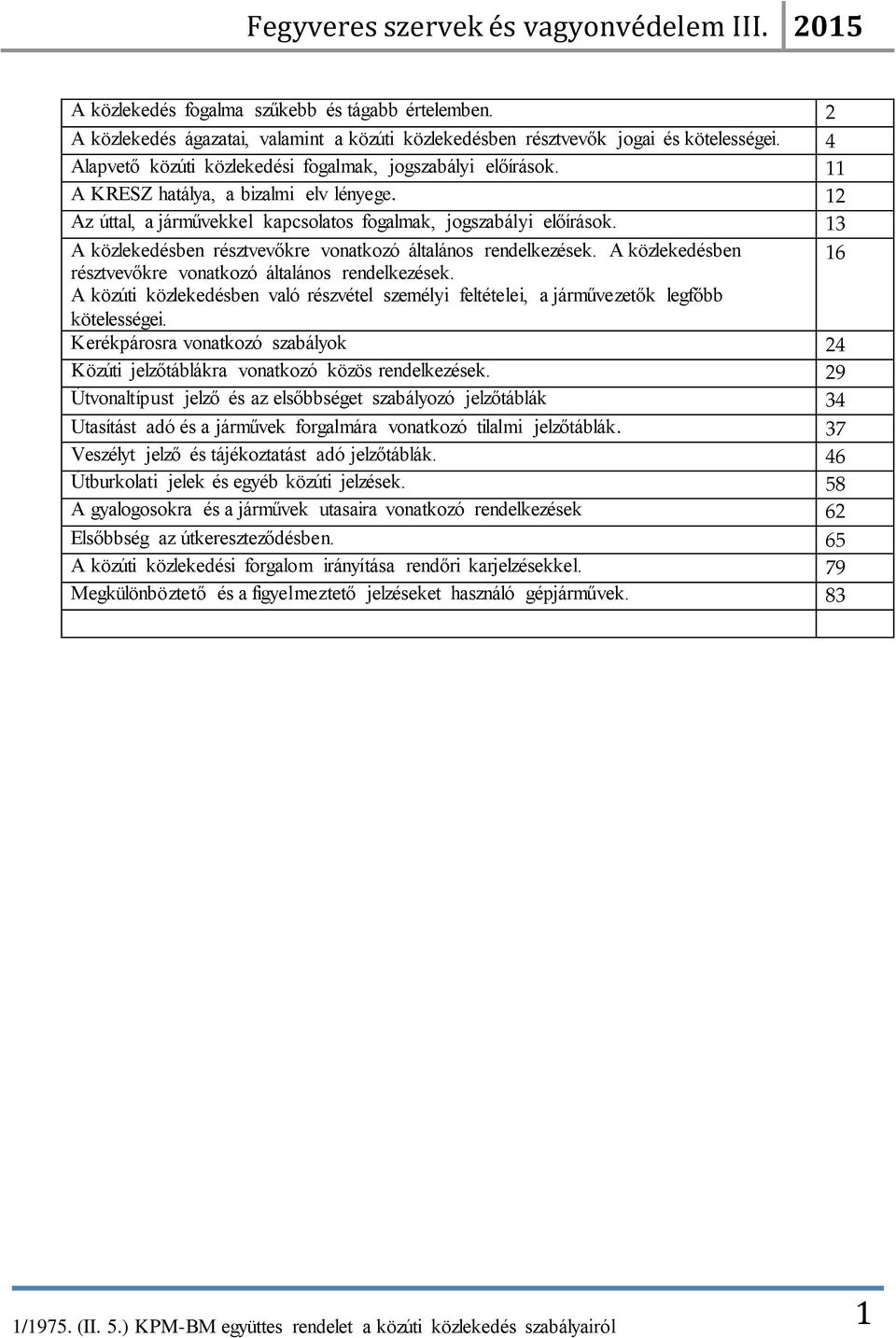 13 A közlekedésben résztvevőkre vonatkozó általános rendelkezések. A közlekedésben 16 résztvevőkre vonatkozó általános rendelkezések.