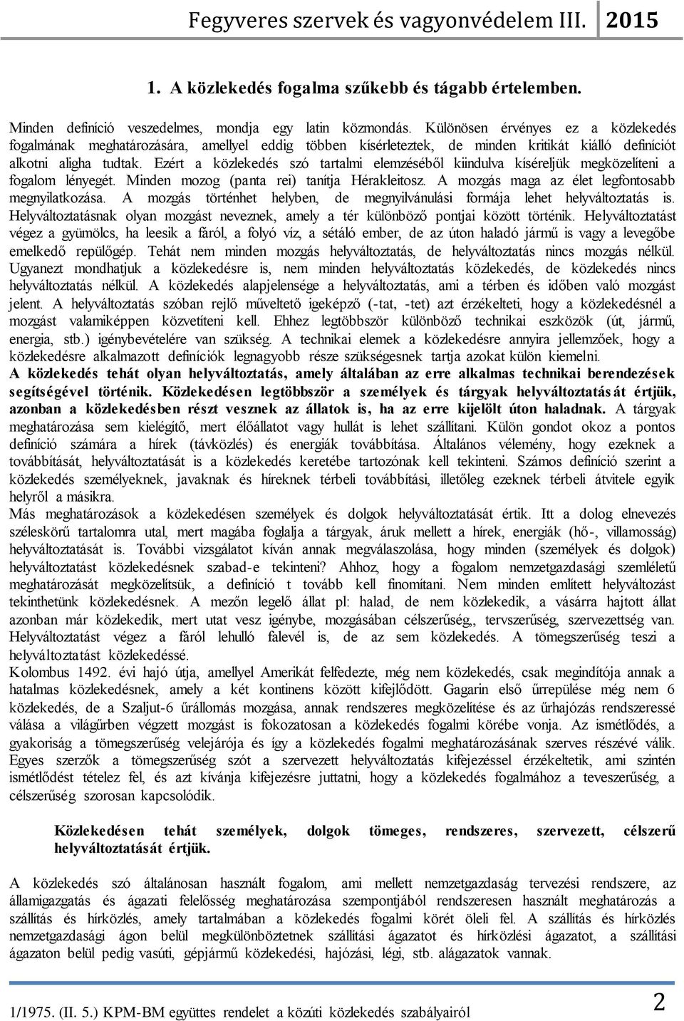 Ezért a közlekedés szó tartalmi elemzéséből kiindulva kíséreljük megközelíteni a fogalom lényegét. Minden mozog (panta rei) tanítja Hérakleitosz. A mozgás maga az élet legfontosabb megnyilatkozása.