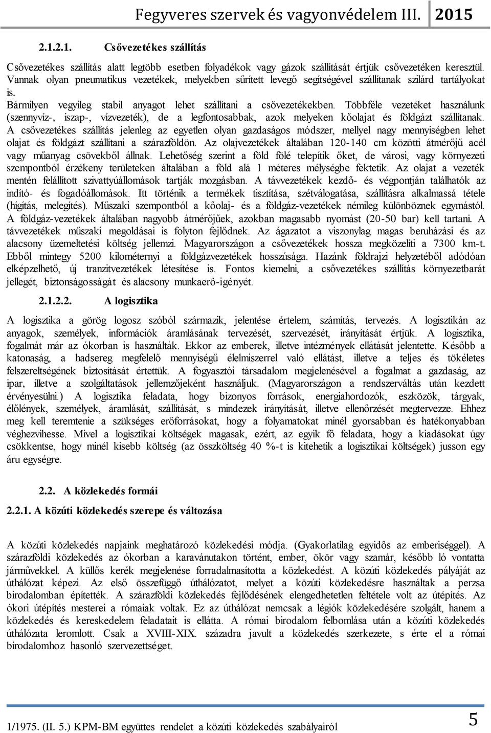 Többféle vezetéket használunk (szennyvíz-, iszap-, vízvezeték), de a legfontosabbak, azok melyeken kőolajat és földgázt szállítanak.