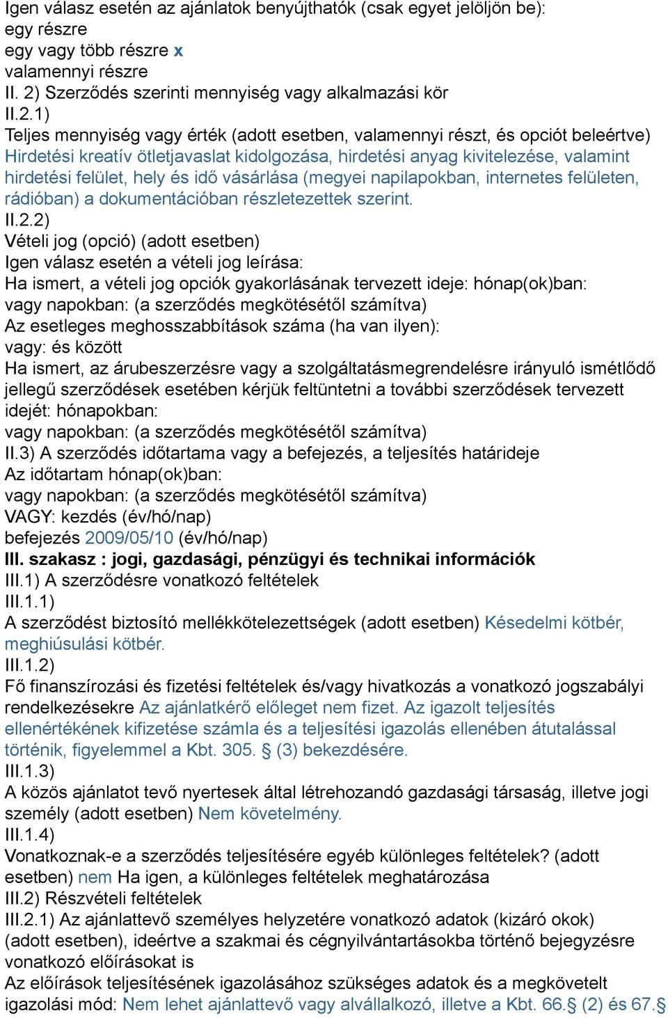 1) Teljes mennyiség vagy érték (adott esetben, valamennyi részt, és opciót beleértve) Hirdetési kreatív ötletjavaslat kidolgozása, hirdetési anyag kivitelezése, valamint hirdetési felület, hely és