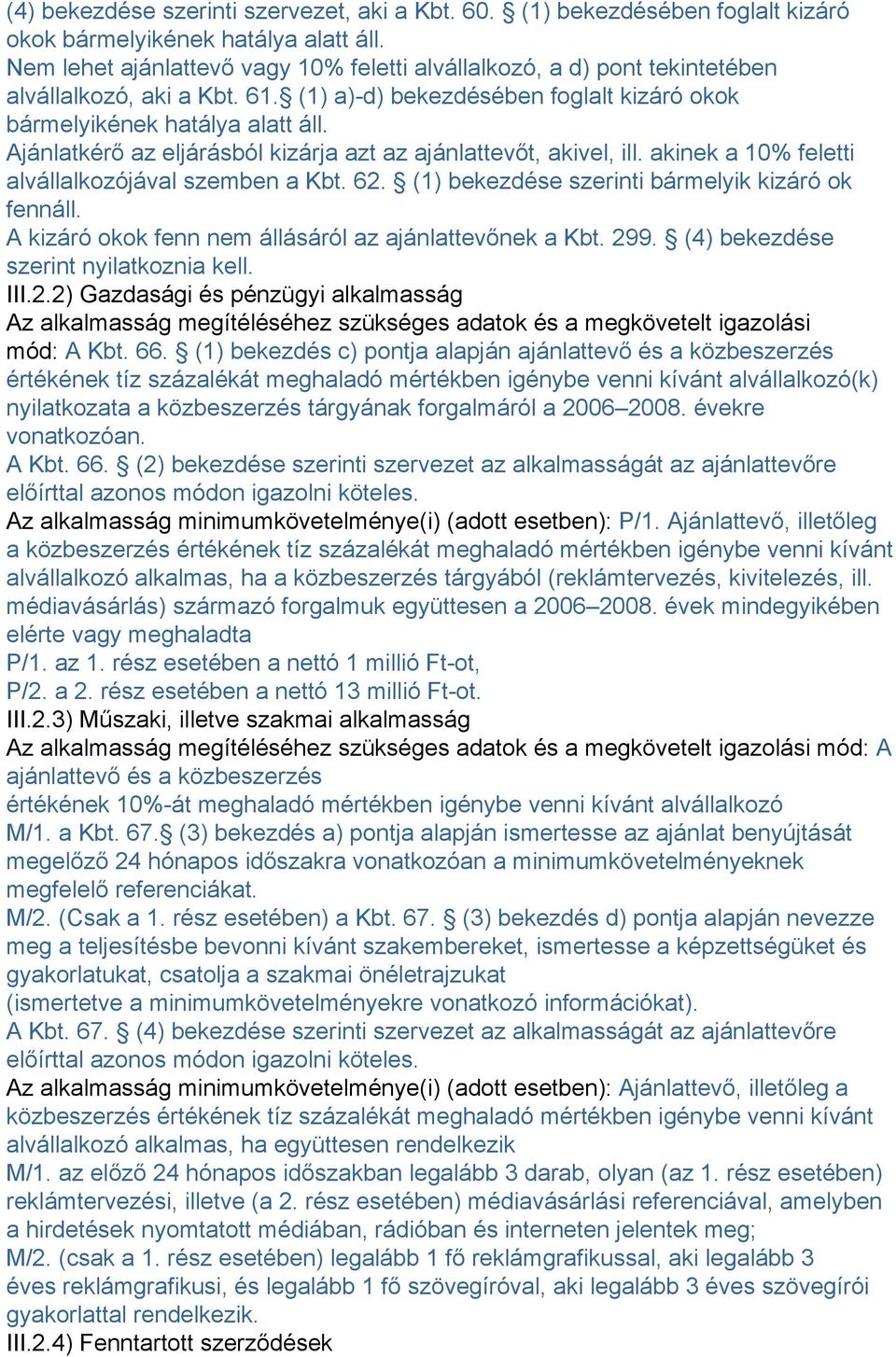 Ajánlatkérő az eljárásból kizárja azt az ajánlattevőt, akivel, ill. akinek a 10% feletti alvállalkozójával szemben a Kbt. 62. (1) bekezdése szerinti bármelyik kizáró ok fennáll.