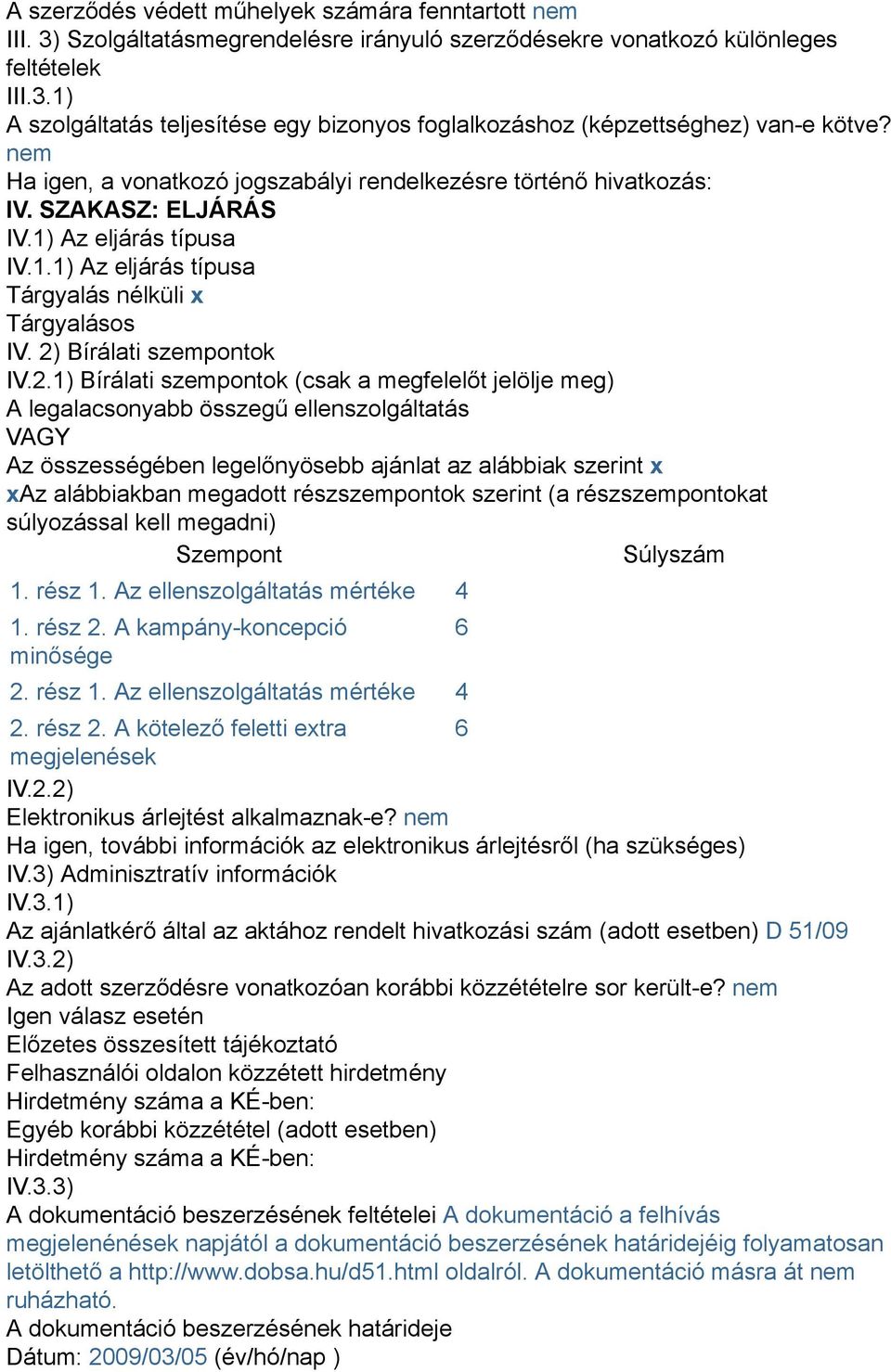 2) Bírálati szempontok IV.2.1) Bírálati szempontok (csak a megfelelőt jelölje meg) A legalacsonyabb összegű ellenszolgáltatás VAGY Az összességében legelőnyösebb ajánlat az alábbiak szerint x xaz