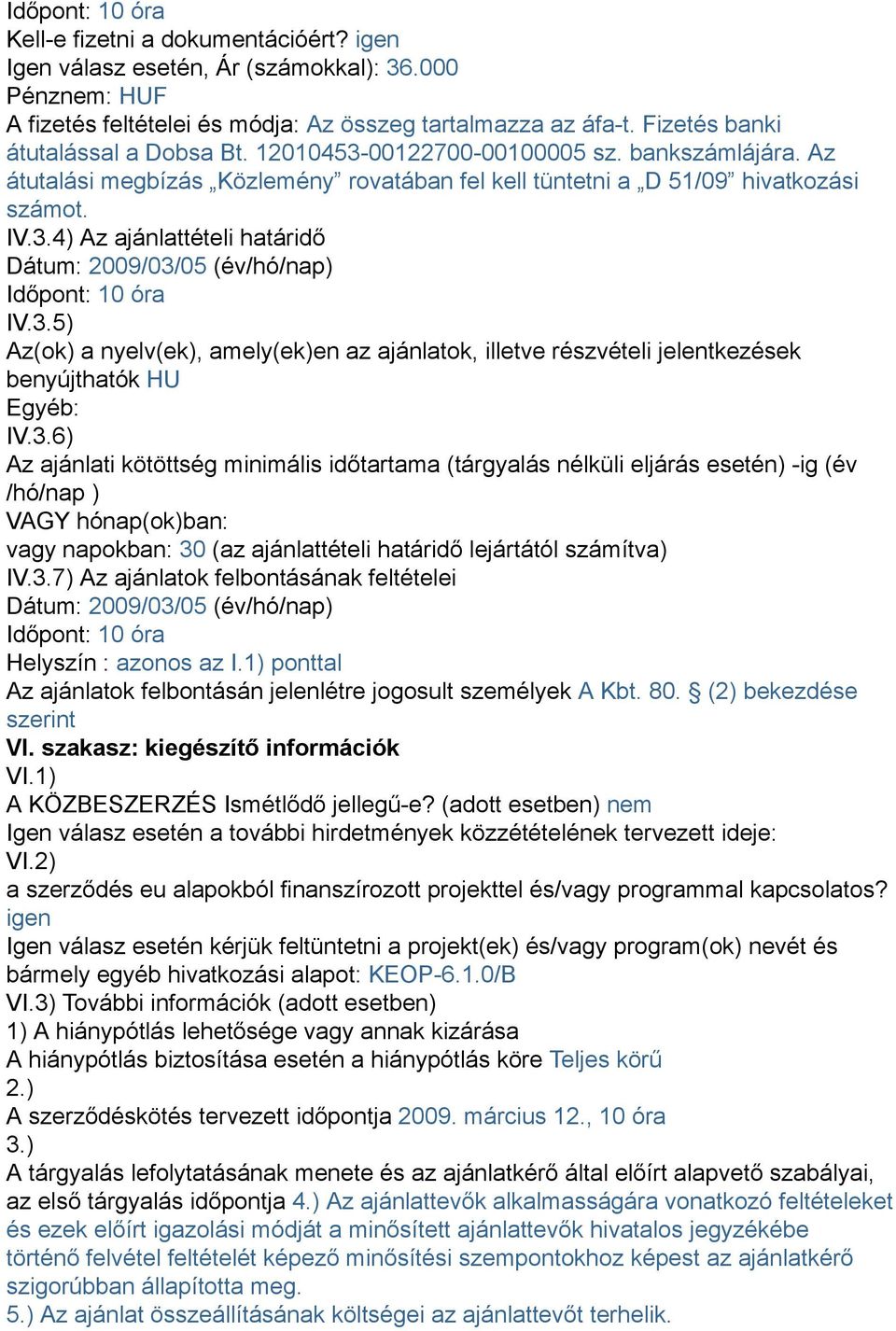 3.5) Az(ok) a nyelv(ek), amely(ek)en az ajánlatok, illetve részvételi jelentkezések benyújthatók HU Egyéb: IV.3.6) Az ajánlati kötöttség minimális időtartama (tárgyalás nélküli eljárás esetén) -ig (év /hó/nap ) VAGY hónap(ok)ban: vagy napokban: 30 (az ajánlattételi határidő lejártától számítva) IV.