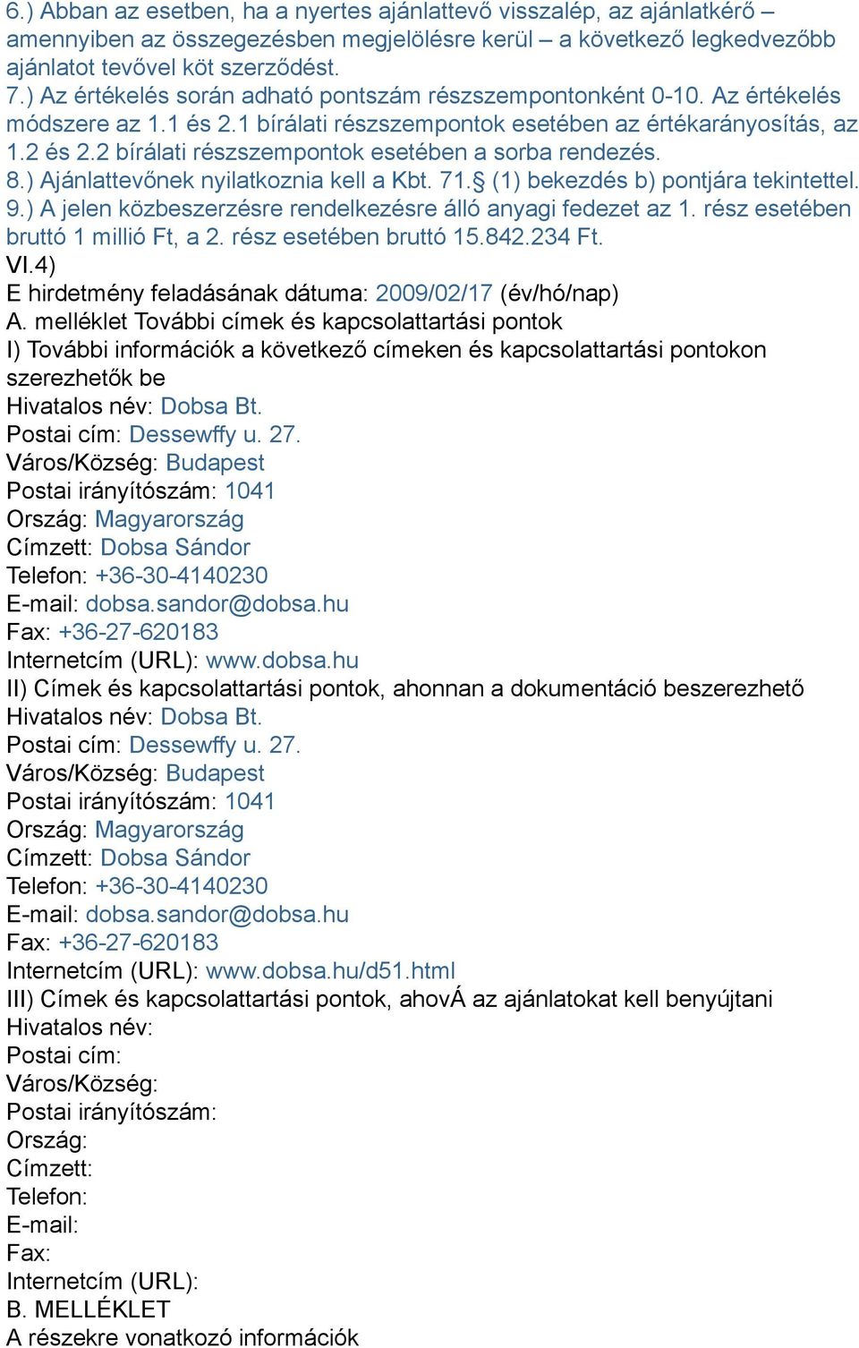 2 bírálati részszempontok esetében a sorba rendezés. 8.) Ajánlattevőnek nyilatkoznia kell a Kbt. 71. (1) bekezdés b) pontjára tekintettel. 9.