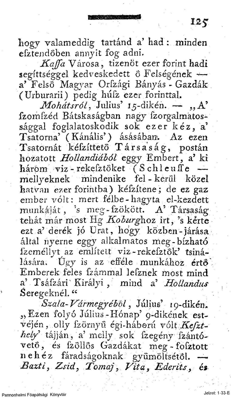 Az ezen Tsatornát kéfzíttetö Társaság, postán hozatott Hollandiából eggy Embert, 'a' kihárom viz - rekefztöket ( S eh 1 euiíe mellyeknek mindenike fel»kerül közel hatvan ezer forintba) kéfzítene; de