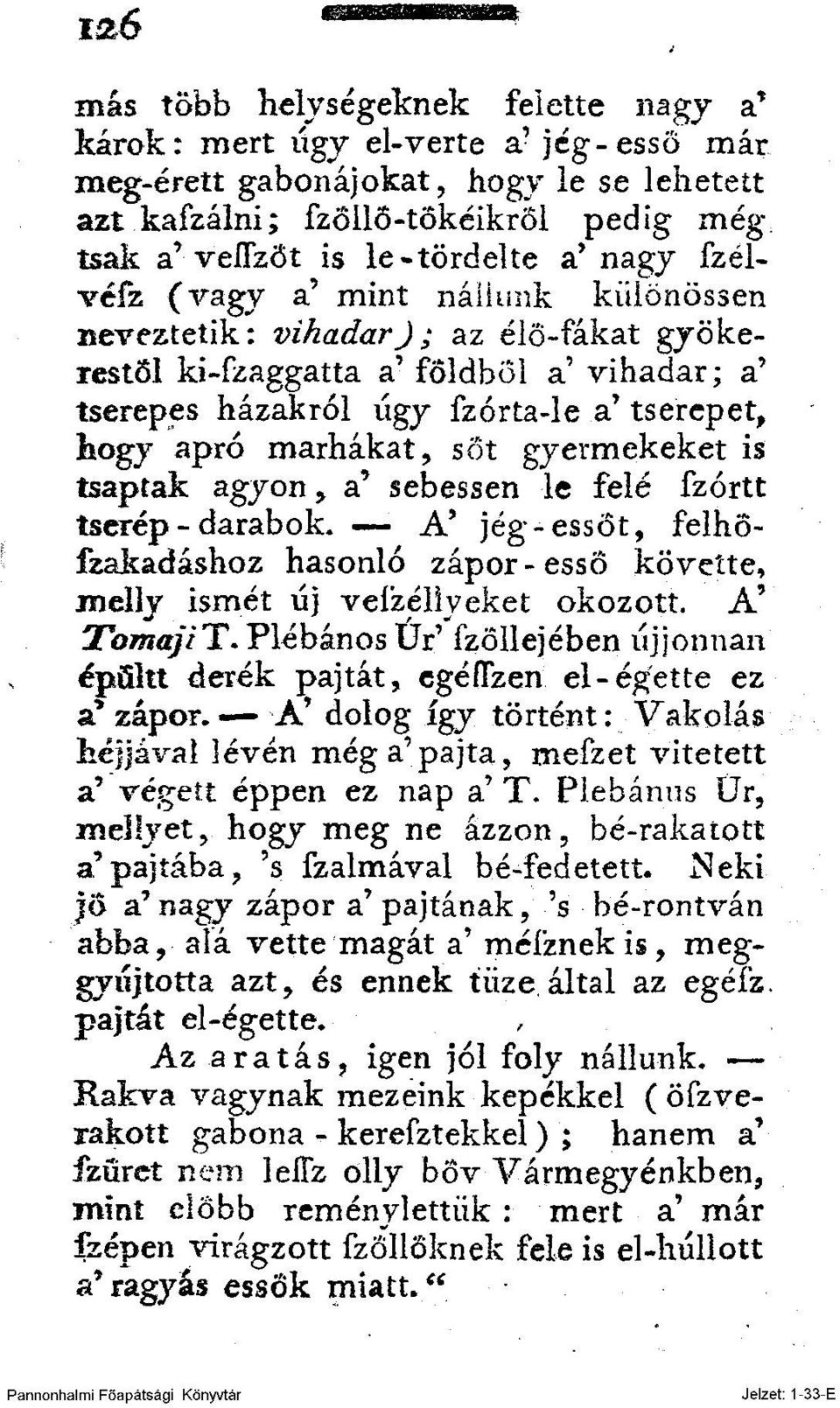 marhákat, sőt gyermekeket is tsaptak agyon > SL sebessen le felé fzórtt tserép - darabok. A' jég-essot, felhőfzakadáshoz hasonló zápor-essö követte, melly ismét új veízéliyeket okozott.