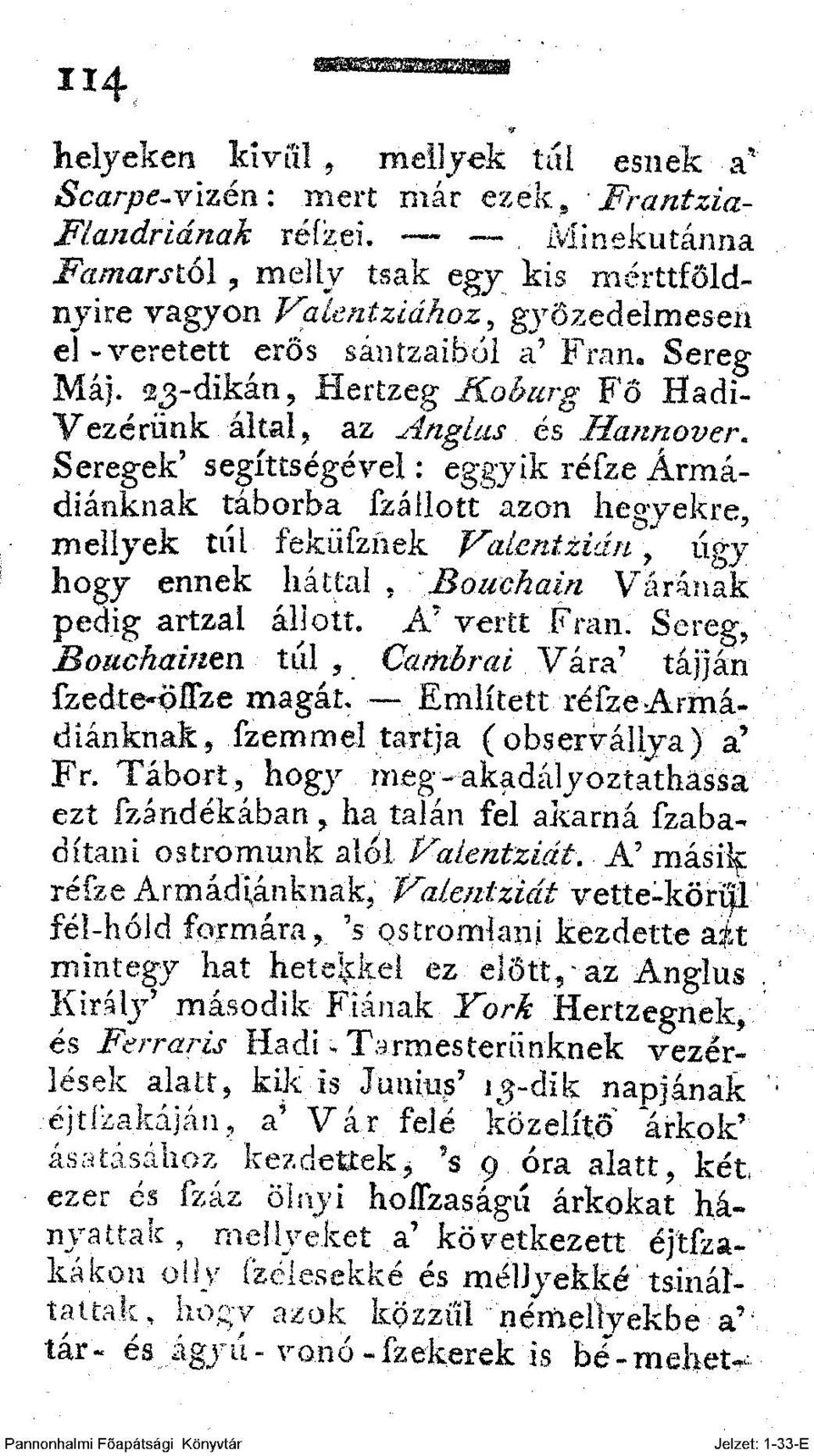 Seregek' segíttségévei: eggyik réfze Ármádiánknak táborba fzállott azon hegyekre, mellyek túl feküfznek Vatcntziánl ügy hogy ennek háttal, Bouchain Várának pedig artzal állott. A' vérit Fran.