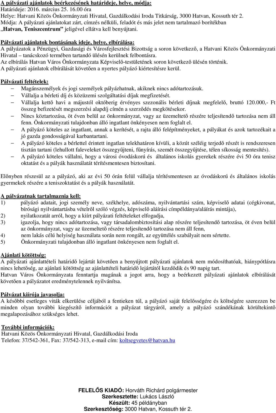 Módja: A pályázati ajánlatokat zárt, címzés nélküli, feladót és más jelet nem tartalmazó borítékban Hatvan, Teniszcentrum jeligével ellátva kell benyújtani.