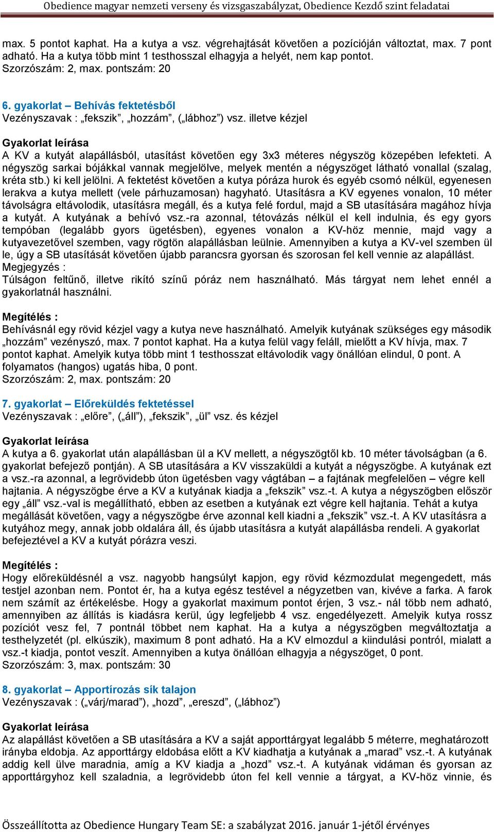 illetve kézjel A KV a kutyát alapállásból, utasítást követően egy 3x3 méteres négyszög közepében lefekteti.