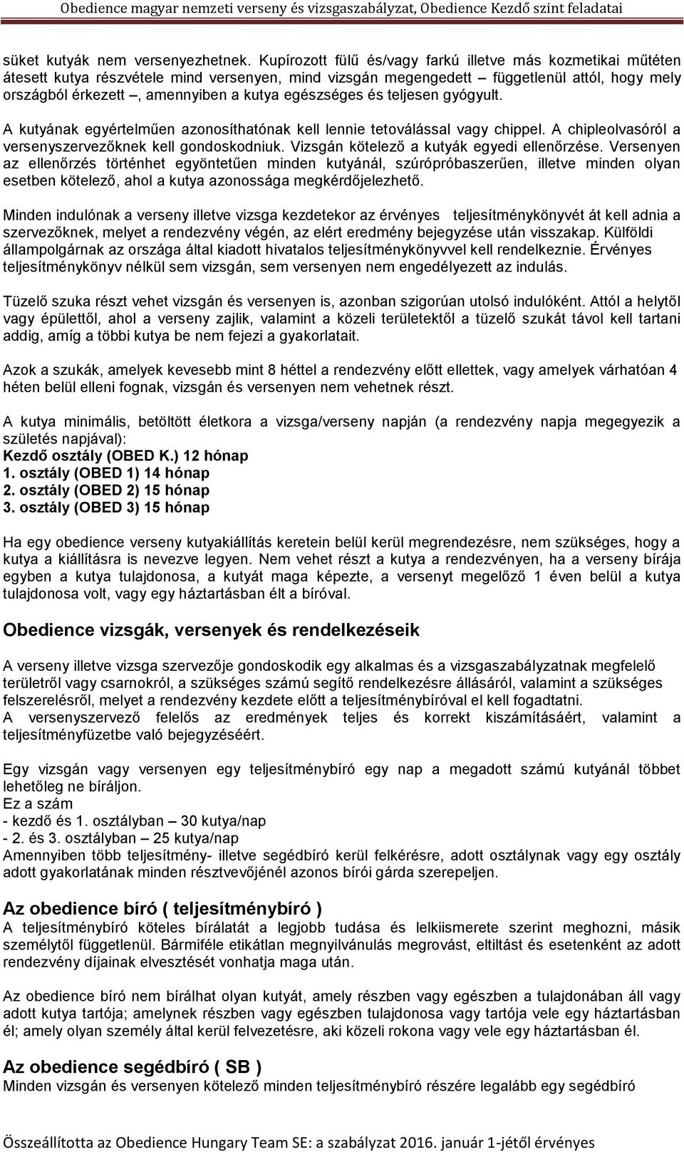 egészséges és teljesen gyógyult. A kutyának egyértelműen azonosíthatónak kell lennie tetoválással vagy chippel. A chipleolvasóról a versenyszervezőknek kell gondoskodniuk.