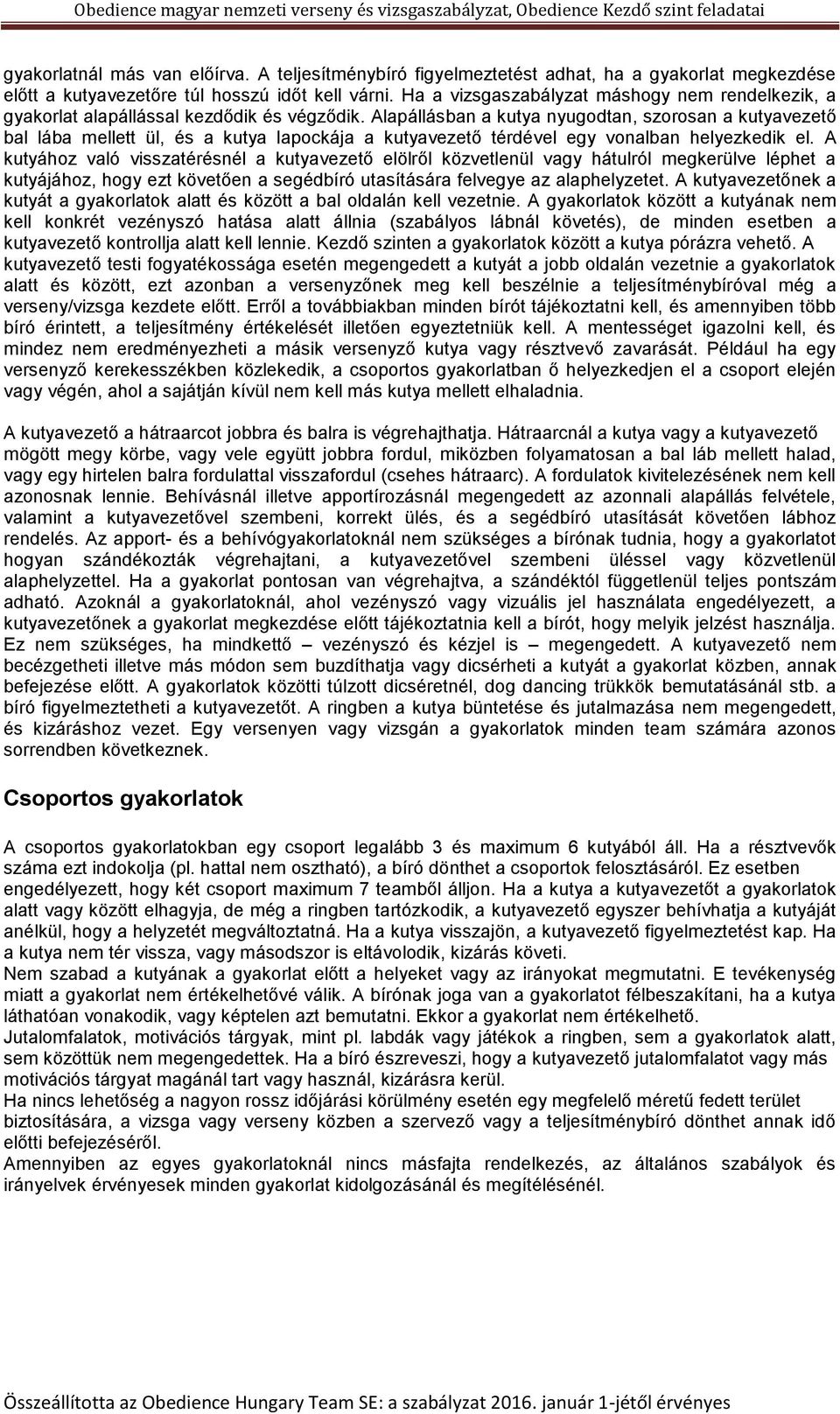 Alapállásban a kutya nyugodtan, szorosan a kutyavezető bal lába mellett ül, és a kutya lapockája a kutyavezető térdével egy vonalban helyezkedik el.