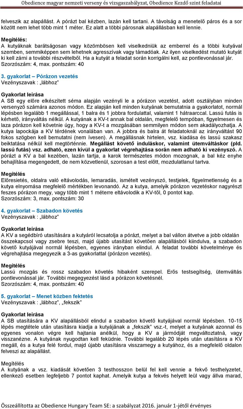 Az ilyen viselkedést mutató kutyát ki kell zárni a további részvételből. Ha a kutyát a feladat során korrigálni kell, az pontlevonással jár. Szorzószám: 4, max. pontszám: 40 3.