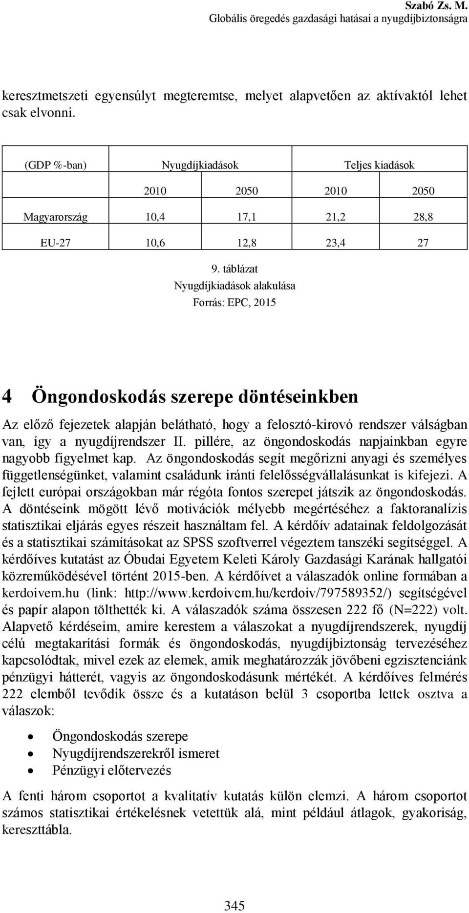 táblázat Nyugdíjkiadások alakulása Forrás: EPC, 2015 4 Öngondoskodás szerepe döntéseinkben Az előző fejezetek alapján belátható, hogy a felosztó-kirovó rendszer válságban van, így a nyugdíjrendszer