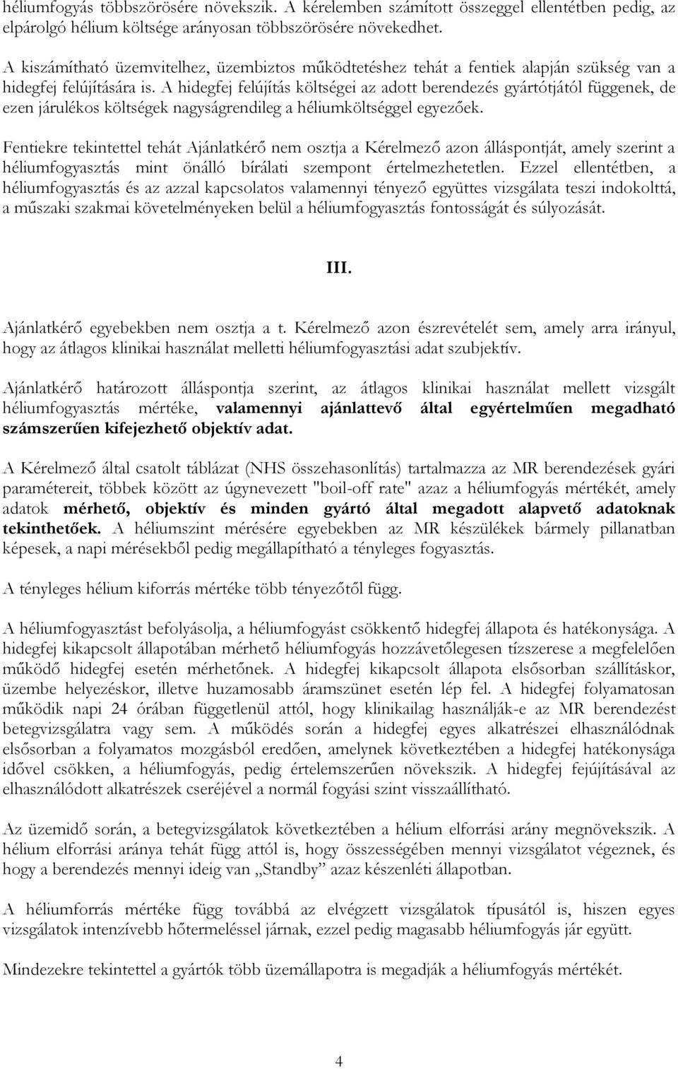 A hidegfej felújítás költségei az adott berendezés gyártótjától függenek, de ezen járulékos költségek nagyságrendileg a héliumköltséggel egyezőek.