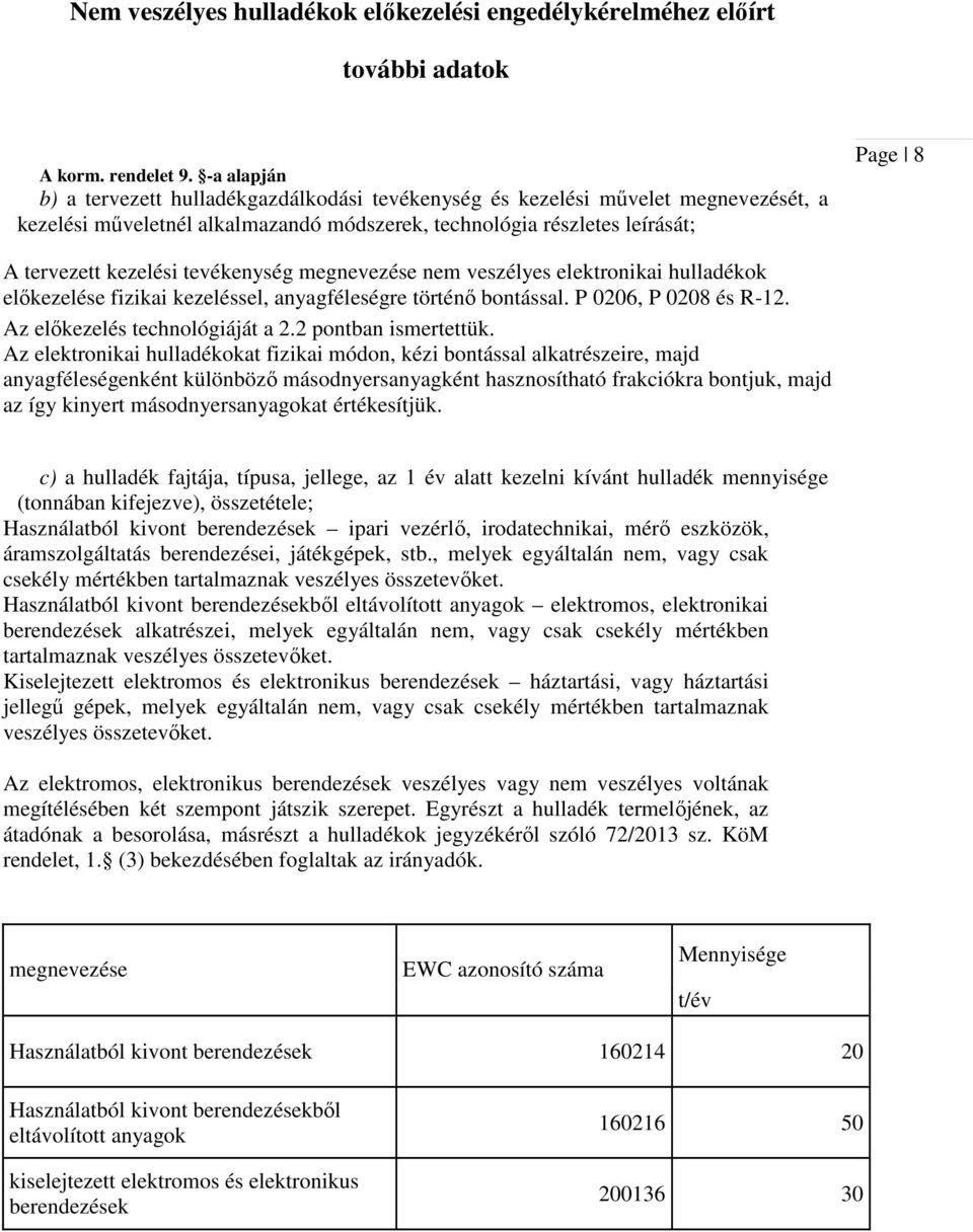 tevékenység megnevezése nem veszélyes elektronikai hulladékok előkezelése fizikai kezeléssel, anyagféleségre történő bontással. P 0206, P 0208 és R-12. Az előkezelés technológiáját a 2.