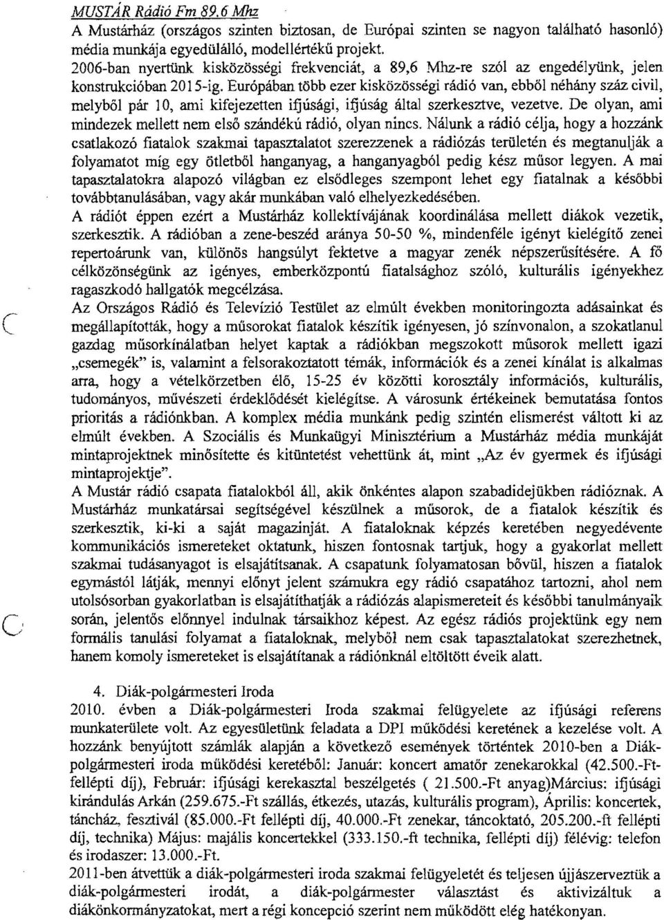 Európában több ezer kisközösségi rádió van, ebből néhány száz civil, melyböl pár 10, ami kifejezetten ifjúsági, ifjúság által szerkesztve, vezetve.