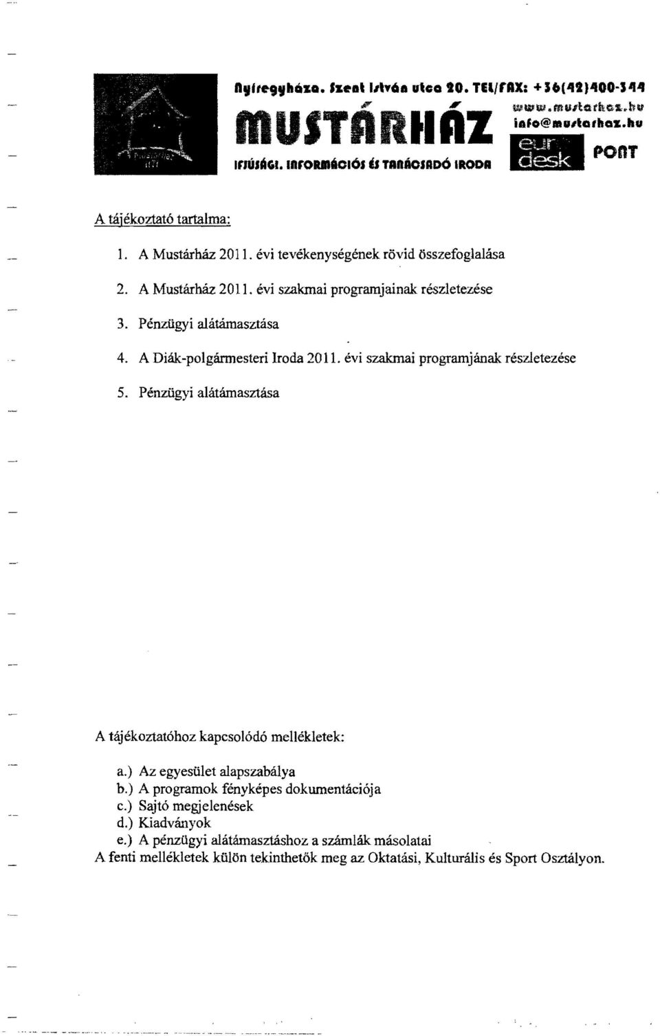 évi szakmai programjának rész1etezése 5. Pénzügyi alátámasztása A tájékoztatóhoz kapcsolódó meliékletek: a.) Az egyesület alapszabálya b.