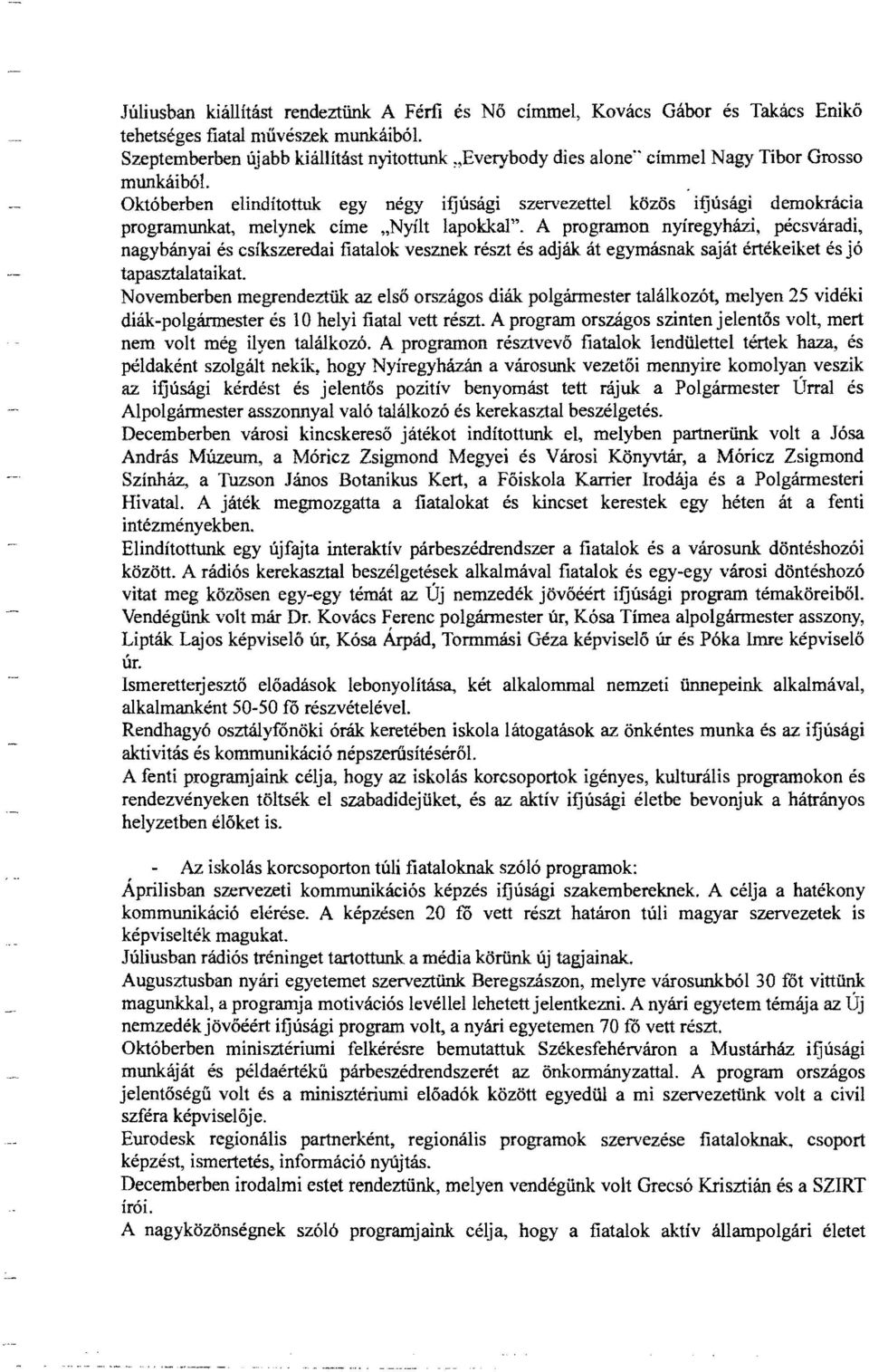 .. Októberben elindítottuk egy négy ifjúsági szervezettel közös ifjúsági demokrácia programunkat, melynek címe "Nyílt lapokkal".