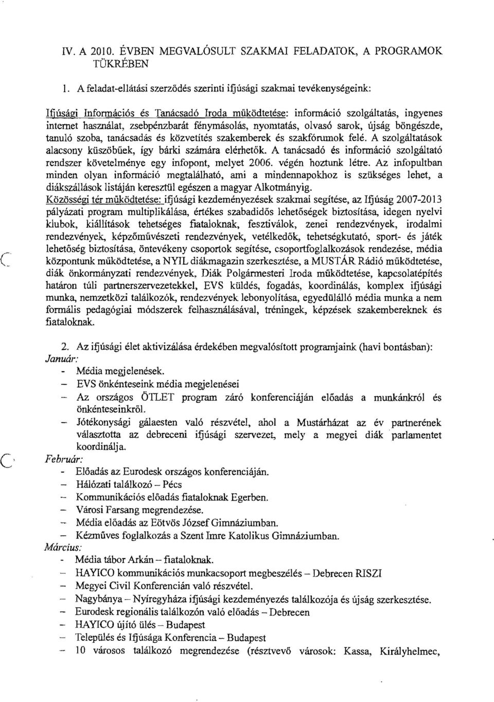 fénymásolás, nyomtatás, olvasó sarok, újság böngészde, tanuló szoba, tanácsadás és közvetítés szakemberek és szak:fórumok felé. A szolgáltatások alacsony küszöb űek, így bárki számára elérhetők.