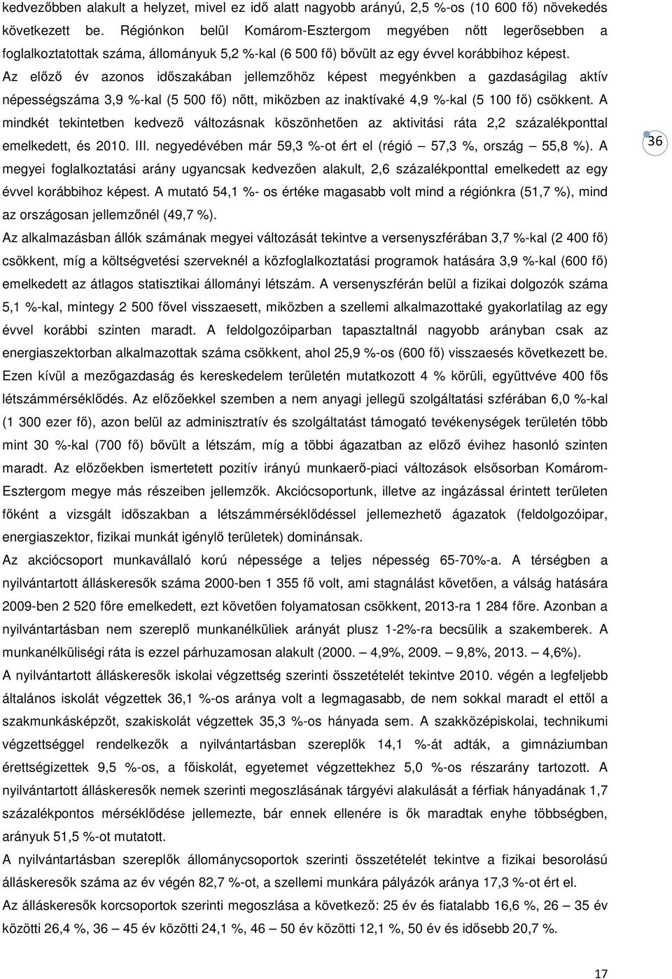 Az előző év azonos időszakában jellemzőhöz képest megyénkben a gazdaságilag aktív népességszáma 3,9 %-kal (5 500 fő) nőtt, miközben az inaktívaké 4,9 %-kal (5 100 fő) csökkent.