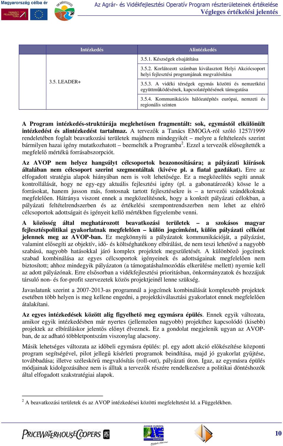 A tervezők a Tanács EMOGA-ról szóló 1257/1999 rendeletében foglalt beavatkozási területek majdnem mindegyikét melyre a feltételezés szerint bármilyen hazai igény mutatkozhatott beemelték a Programba