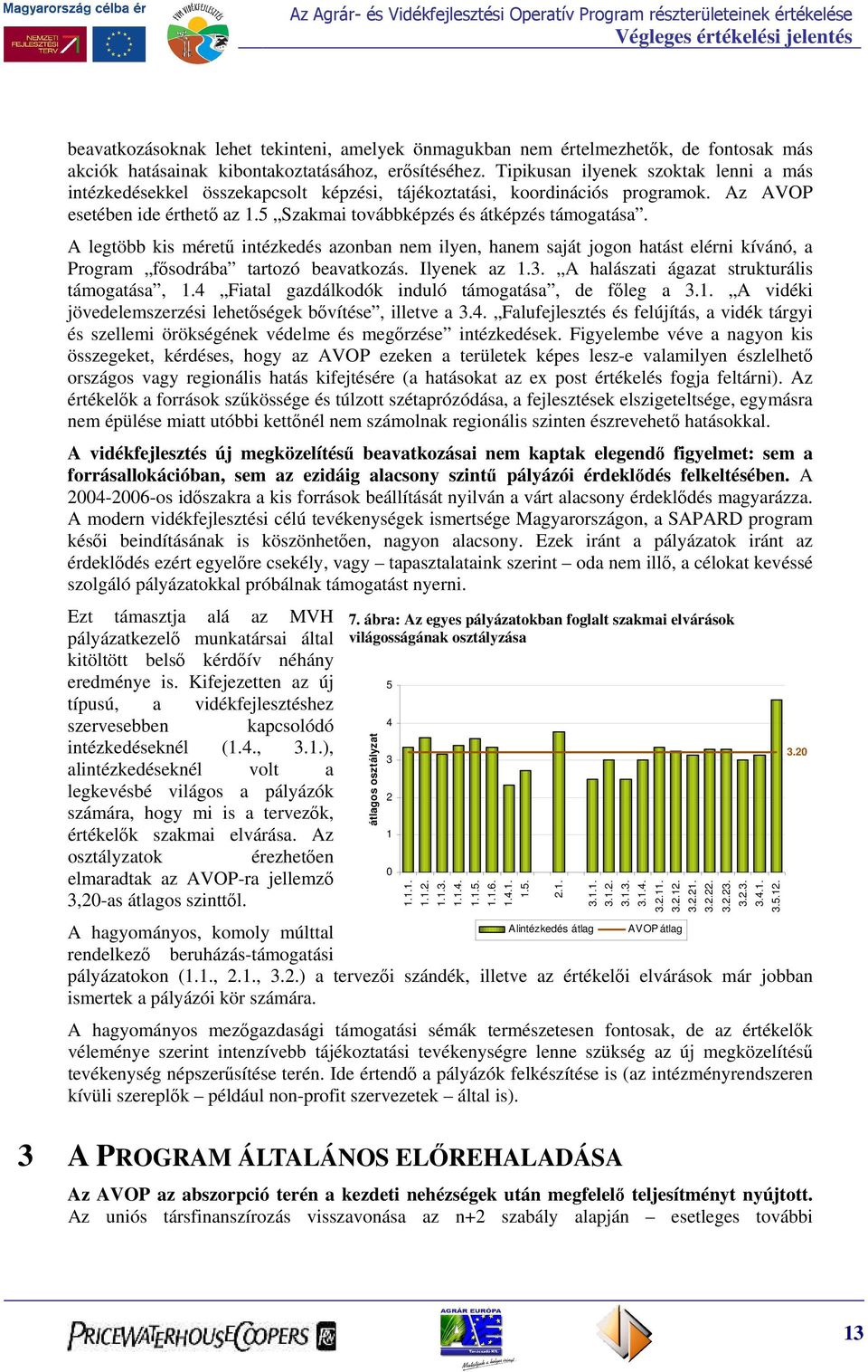 A legtöbb kis méretű intézkedés azonban nem ilyen, hanem saját jogon hatást elérni kívánó, a Program fősodrába tartozó beavatkozás. Ilyenek az 1.3. A halászati ágazat strukturális támogatása, 1.