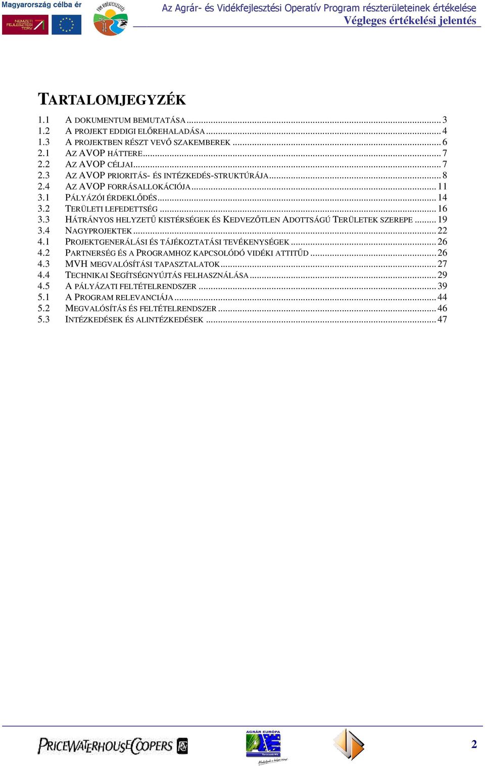 3 HÁTRÁNYOS HELYZETŰ KISTÉRSÉGEK ÉS KEDVEZŐTLEN ADOTTSÁGÚ TERÜLETEK SZEREPE... 19 3.4 NAGYPROJEKTEK... 22 4.1 PROJEKTGENERÁLÁSI ÉS TÁJÉKOZTATÁSI TEVÉKENYSÉGEK... 26 4.