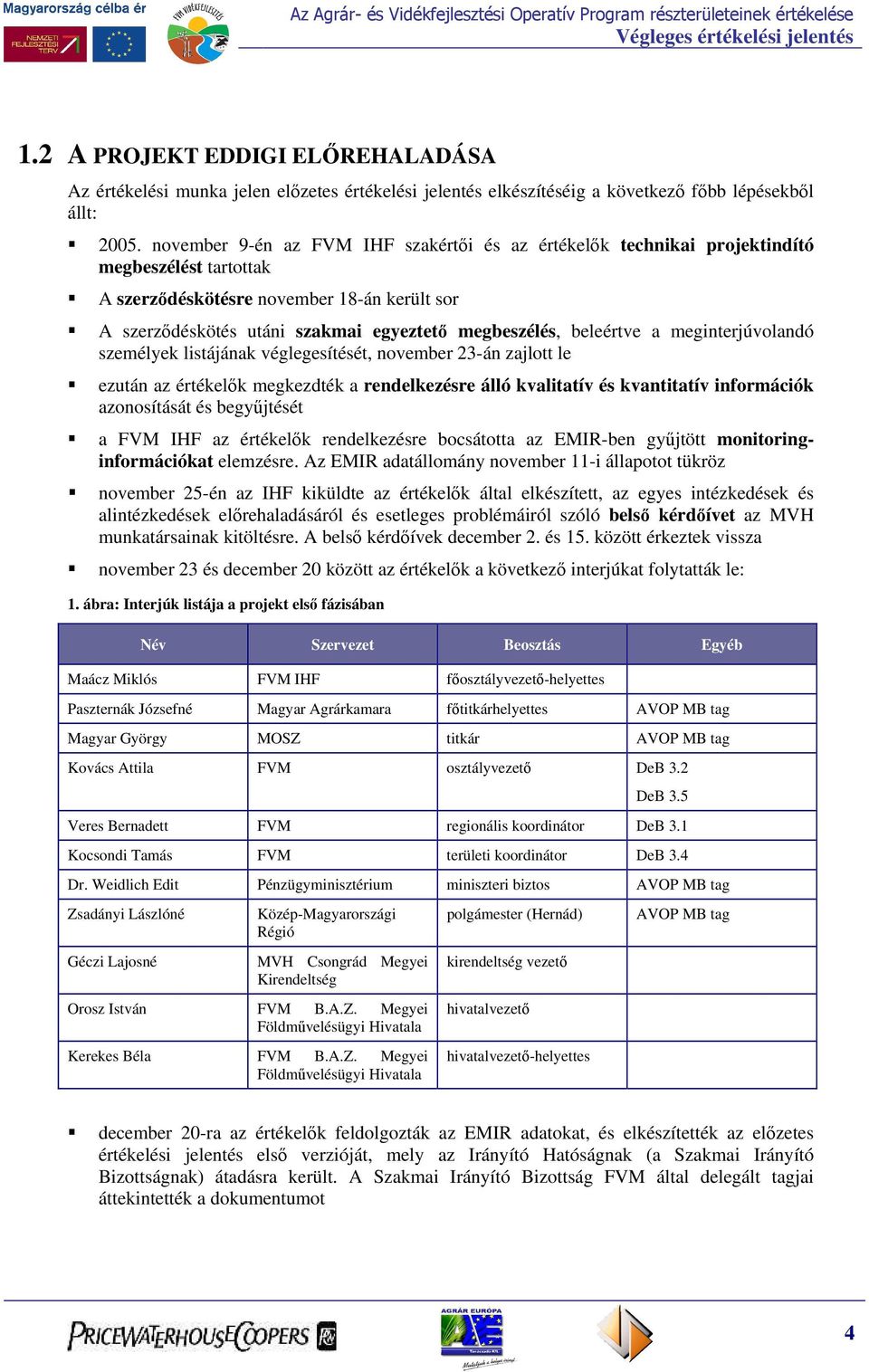 beleértve a meginterjúvolandó személyek listájának véglegesítését, november 23-án zajlott le ezután az értékelők megkezdték a rendelkezésre álló kvalitatív és kvantitatív információk azonosítását és