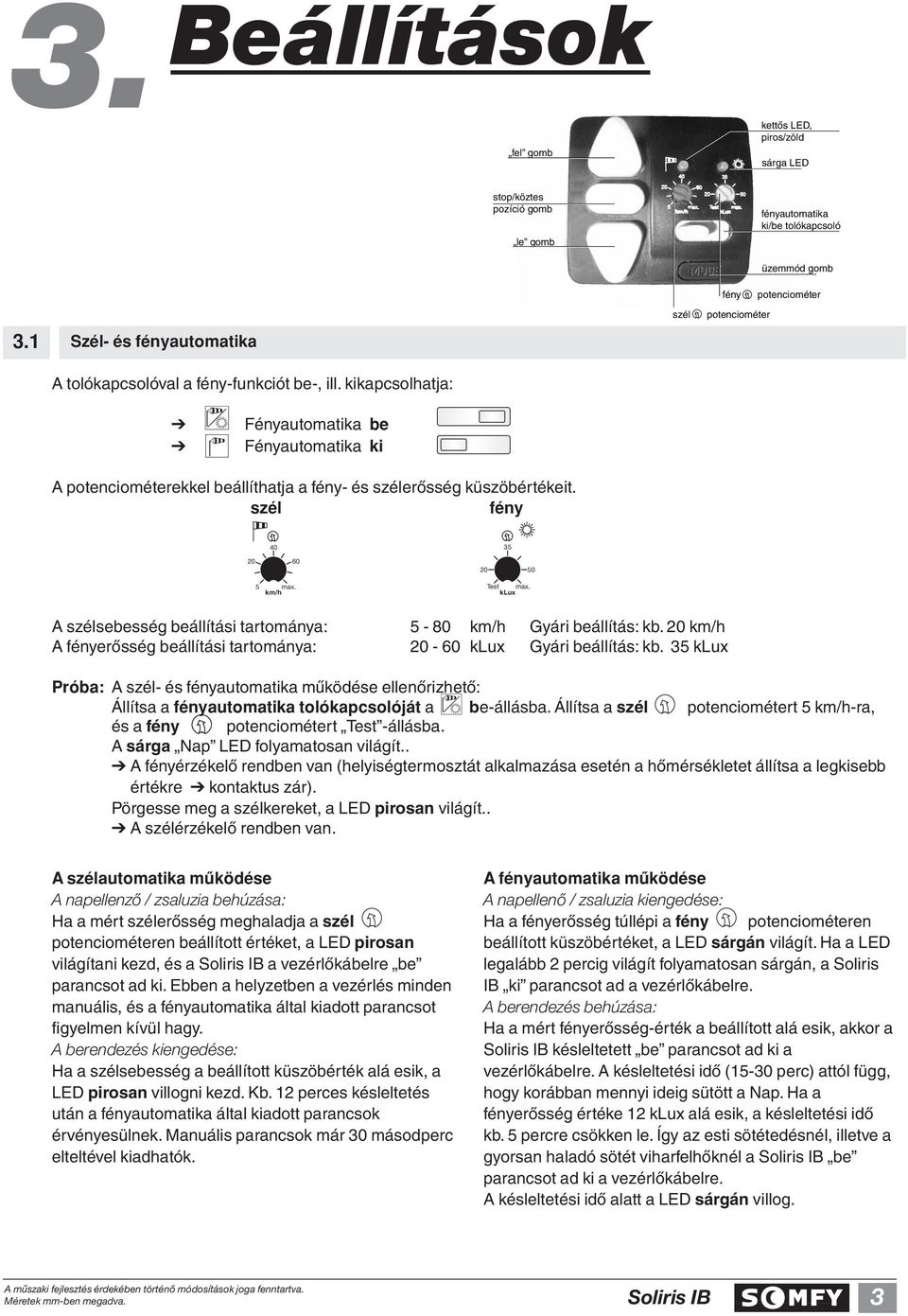 kikapcsolhatja: Fényautomatika be Fényautomatika ki A potenciométerekkel beállíthatja a fény- és szélerôsség küszöbértékeit. szél fény 40 20 60 5 max. km/h 35 20 50 Test max.