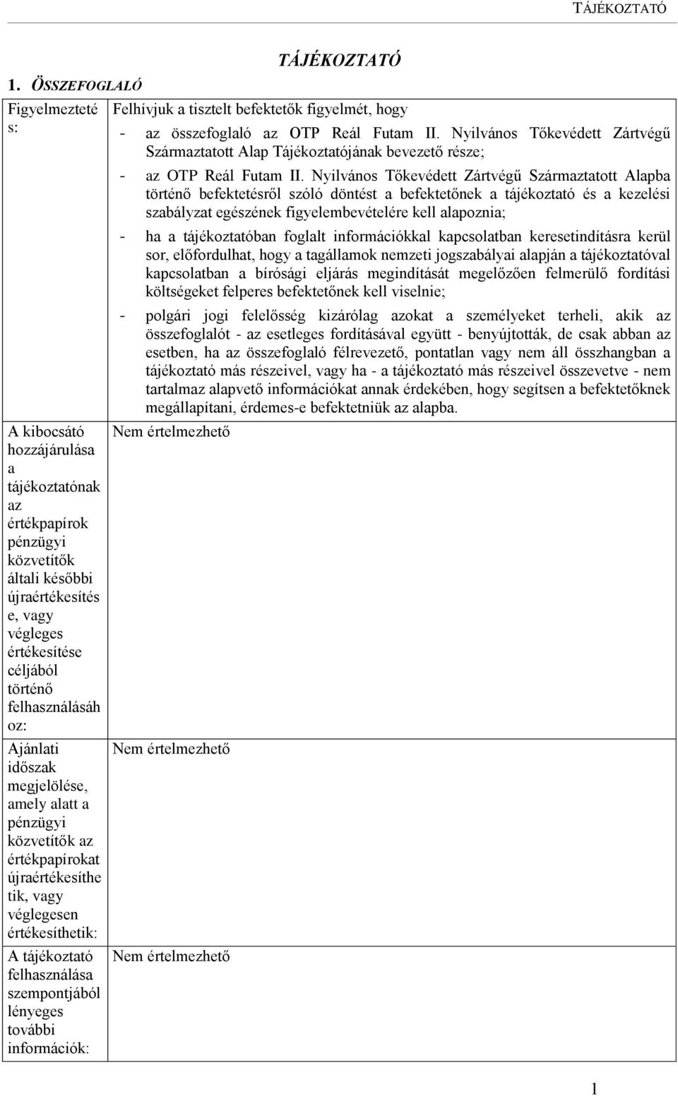 lényeges további információk: TÁJÉKOZTATÓ Felhívjuk a tisztelt befektetők figyelmét, hogy - az összefoglaló az OTP Reál Futam II.