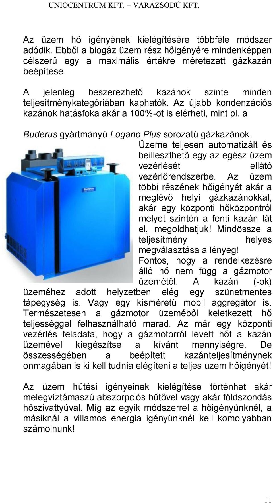 a Buderus gyártmányú Logano Plus sorozatú gázkazánok. Üzeme teljesen automatizált és beilleszthető egy az egész üzem vezérlését ellátó vezérlőrendszerbe.