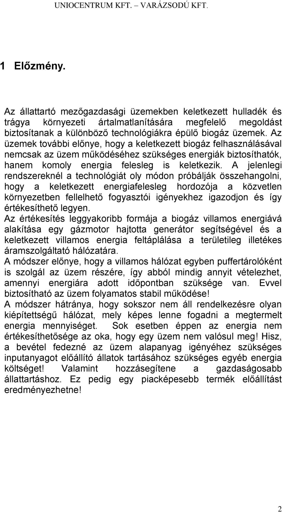 A jelenlegi rendszereknél a technológiát oly módon próbálják összehangolni, hogy a keletkezett energiafelesleg hordozója a közvetlen környezetben fellelhető fogyasztói igényekhez igazodjon és így