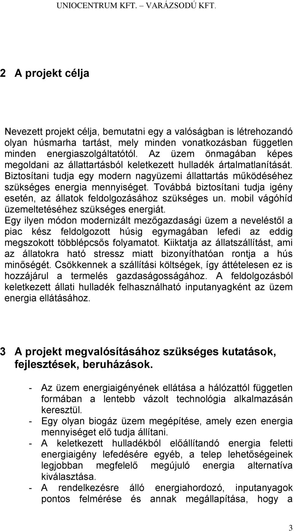 Továbbá biztosítani tudja igény esetén, az állatok feldolgozásához szükséges un. mobil vágóhíd üzemeltetéséhez szükséges energiát.