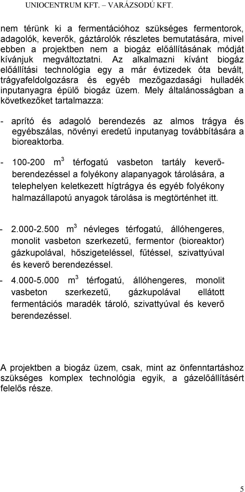 Mely általánosságban a következőket tartalmazza: - aprító és adagoló berendezés az almos trágya és egyébszálas, növényi eredetű inputanyag továbbítására a bioreaktorba.