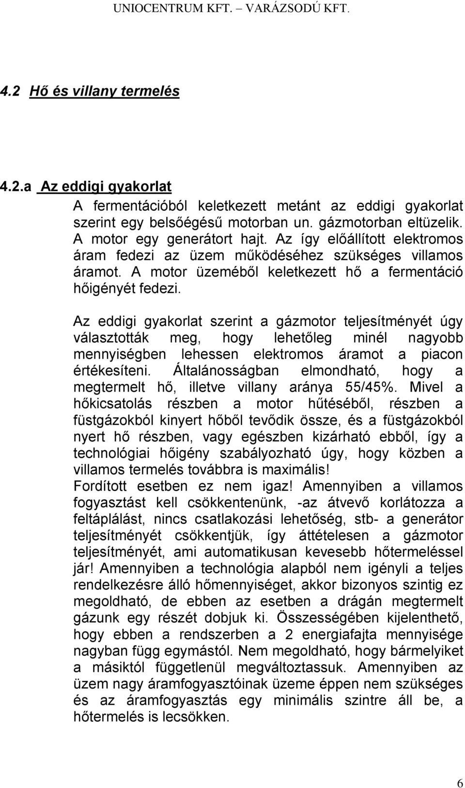 Az eddigi gyakorlat szerint a gázmotor teljesítményét úgy választották meg, hogy lehetőleg minél nagyobb mennyiségben lehessen elektromos áramot a piacon értékesíteni.