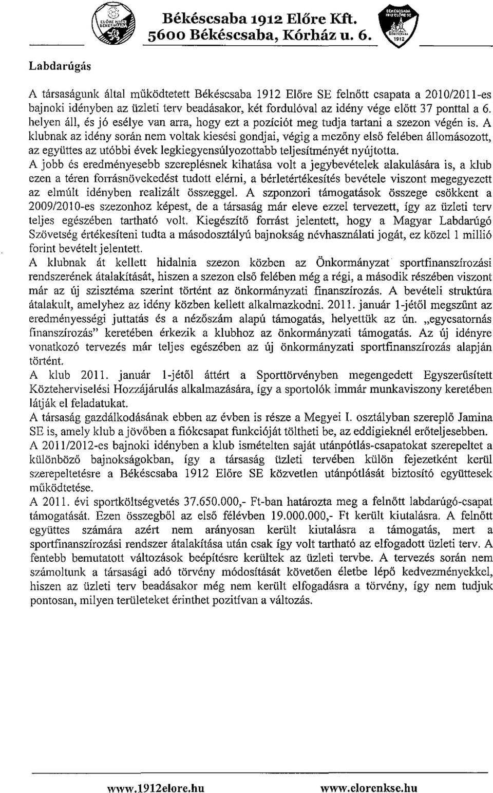 A klubnak az ideny soran nem voltak kiesesi gondjai, vegig a mezony elso feleben allomasozott, az egyuttes az ut6bbi evek legkiegyensulyozottabb teljesitmenyet nyujtotta.