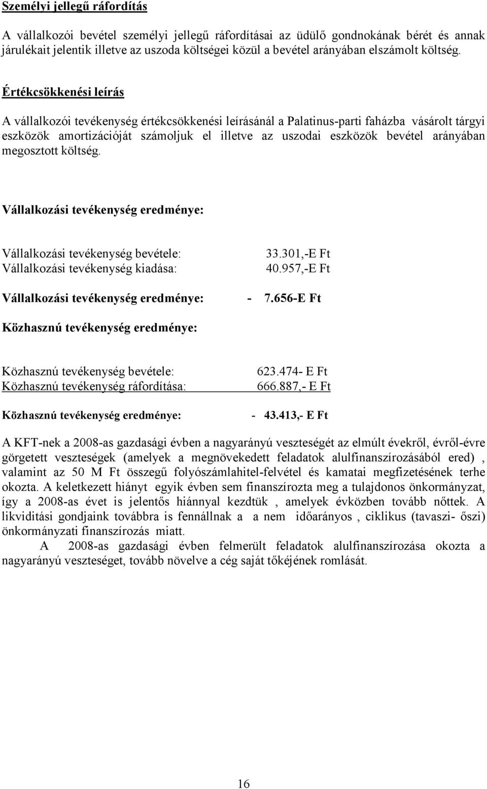 Értékcsökkenési leírás A vállalkozói tevékenység értékcsökkenési leírásánál a Palatinus-parti faházba vásárolt tárgyi eszközök amortizációját számoljuk el illetve az uszodai eszközök bevétel