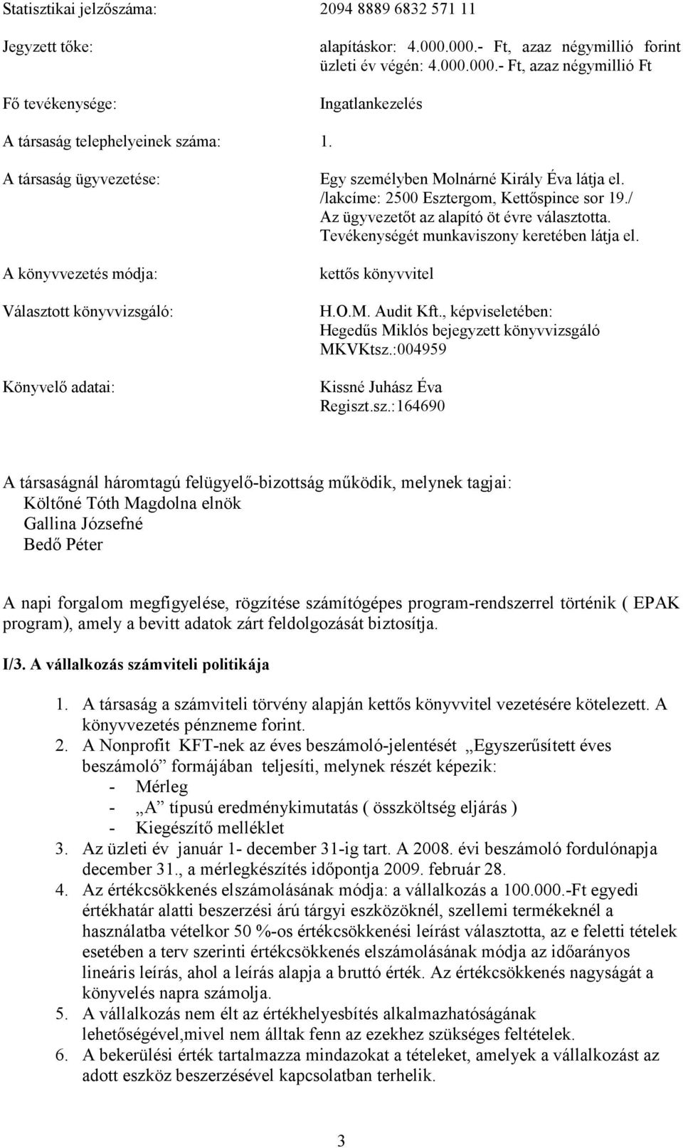 / Az ügyvezetőt az alapító öt évre választotta. Tevékenységét munkaviszony keretében látja el. kettős könyvvitel H.O.M. Audit Kft., képviseletében: Hegedűs Miklós bejegyzett könyvvizsgáló MKVKtsz.