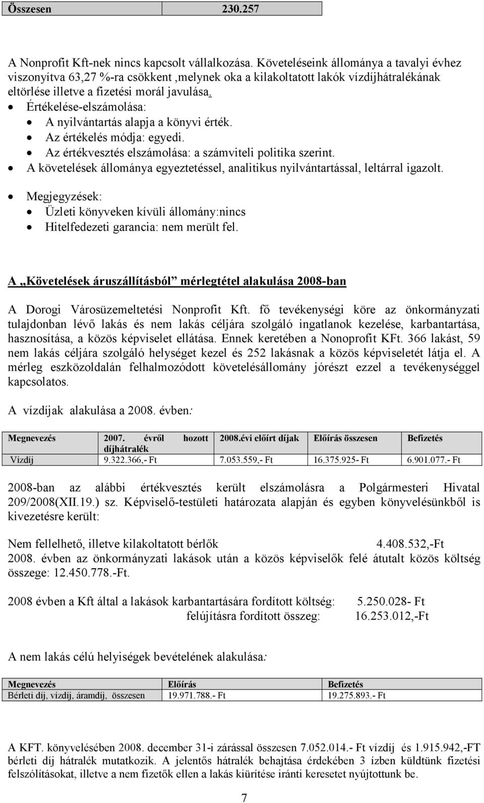 Értékelése-elszámolása: A nyilvántartás alapja a könyvi érték. Az értékelés módja: egyedi. Az értékvesztés elszámolása: a számviteli politika szerint.