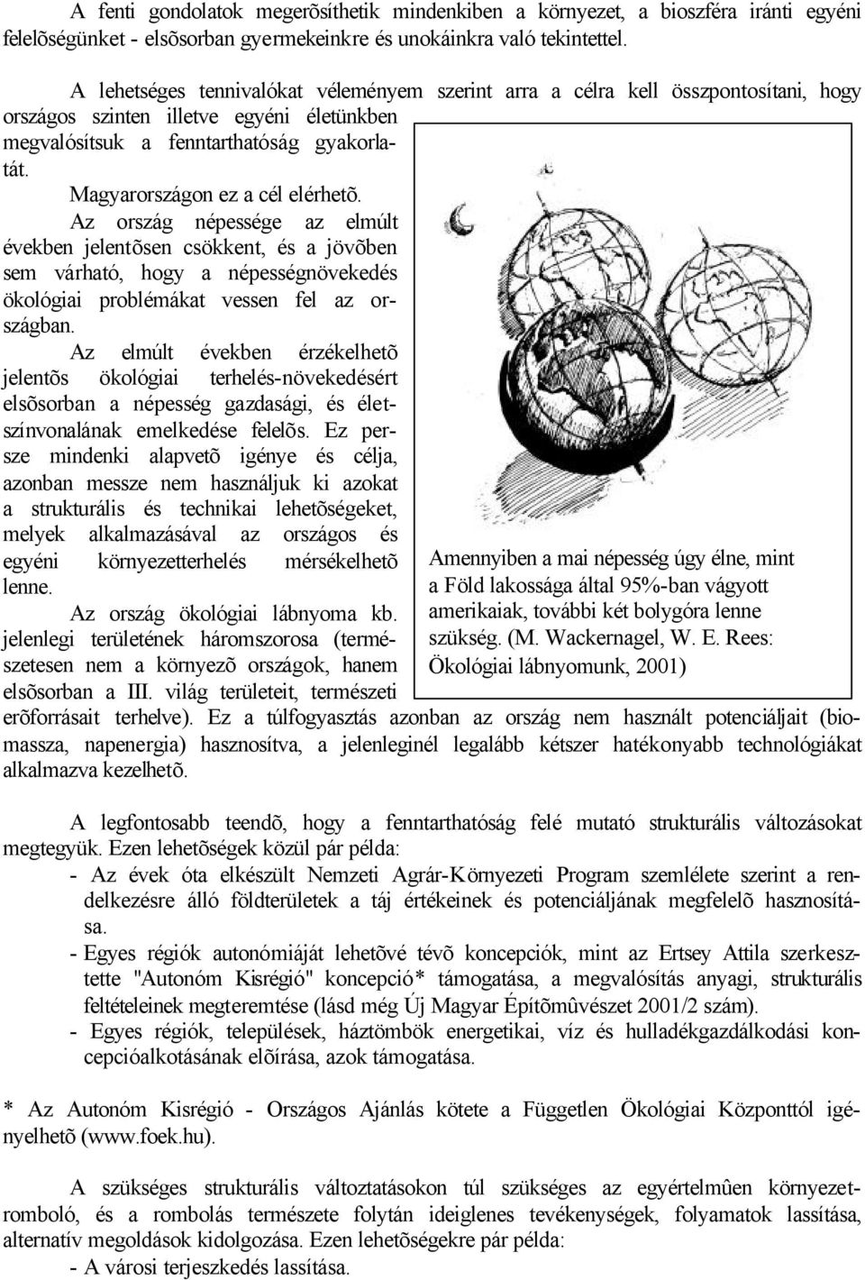 Magyarországon ez a cél elérhetõ. Az ország népessége az elmúlt években jelentõsen csökkent, és a jövõben sem várható, hogy a népességnövekedés ökológiai problémákat vessen fel az országban.