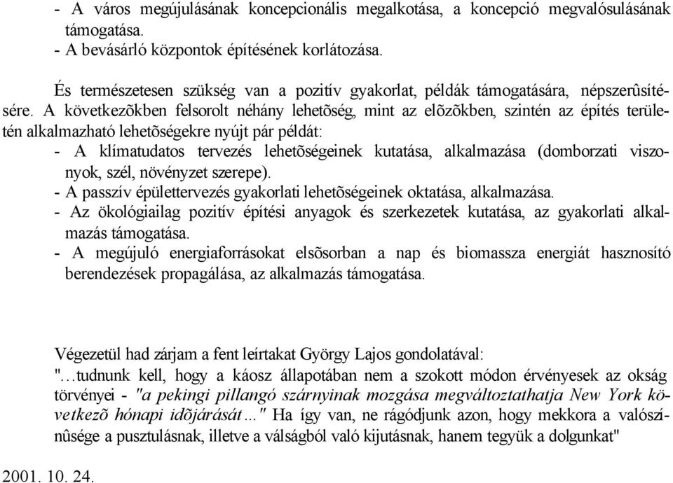 A következõkben felsorolt néhány lehetõség, mint az elõzõkben, szintén az építés területén alkalmazható lehetõségekre nyújt pár példát: - A klímatudatos tervezés lehetõségeinek kutatása, alkalmazása