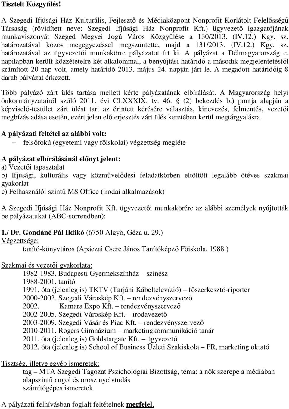 A pályázat a Délmagyarország c. napilapban került közzétételre két alkalommal, a benyújtási határidő a második megjelentetéstől számított 20 nap volt, amely határidő 2013. május 24. napján járt le.