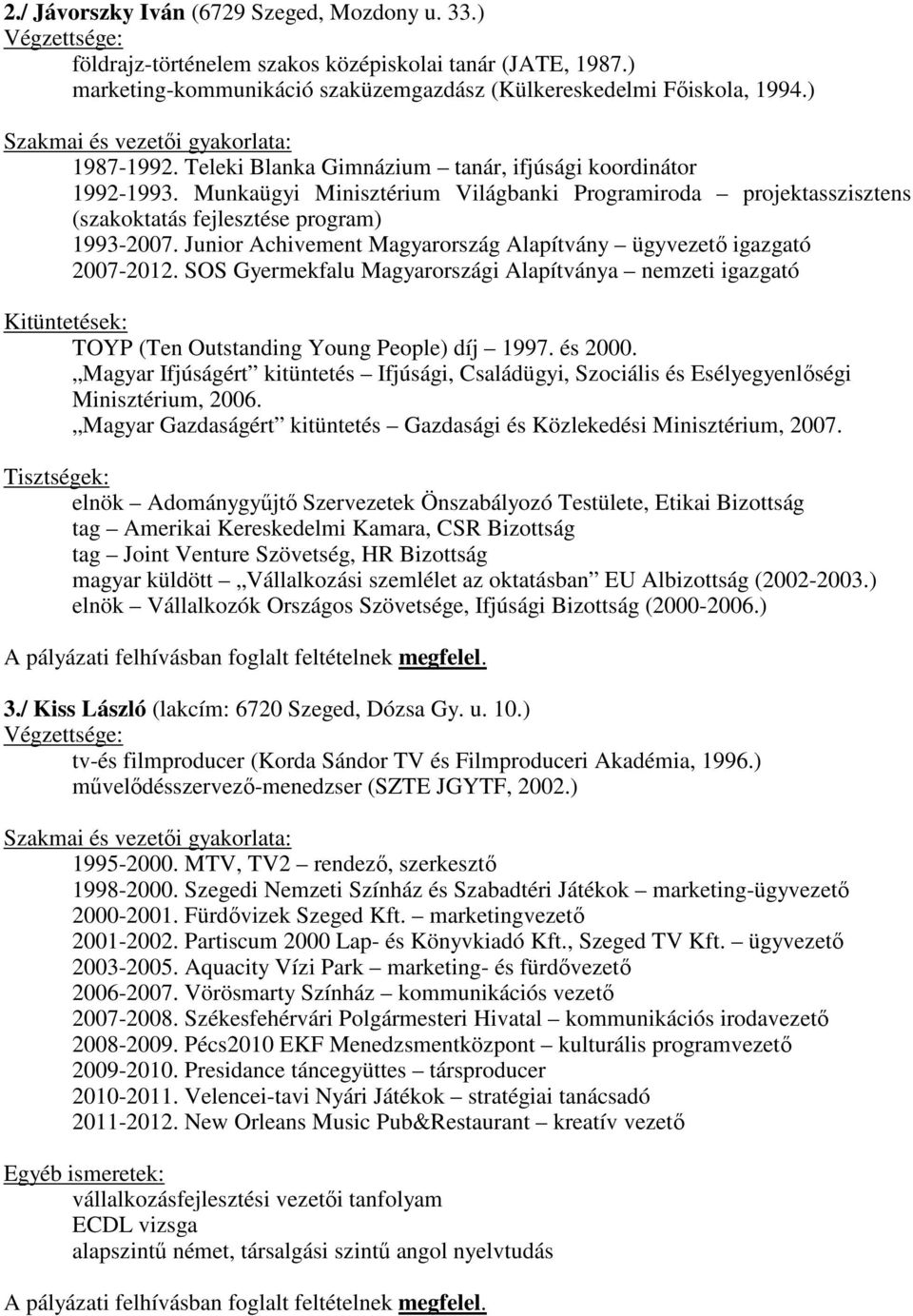 Junior Achivement Magyarország Alapítvány ügyvezető igazgató 2007-2012. SOS Gyermekfalu Magyarországi Alapítványa nemzeti igazgató Kitüntetések: TOYP (Ten Outstanding Young People) díj 1997. és 2000.