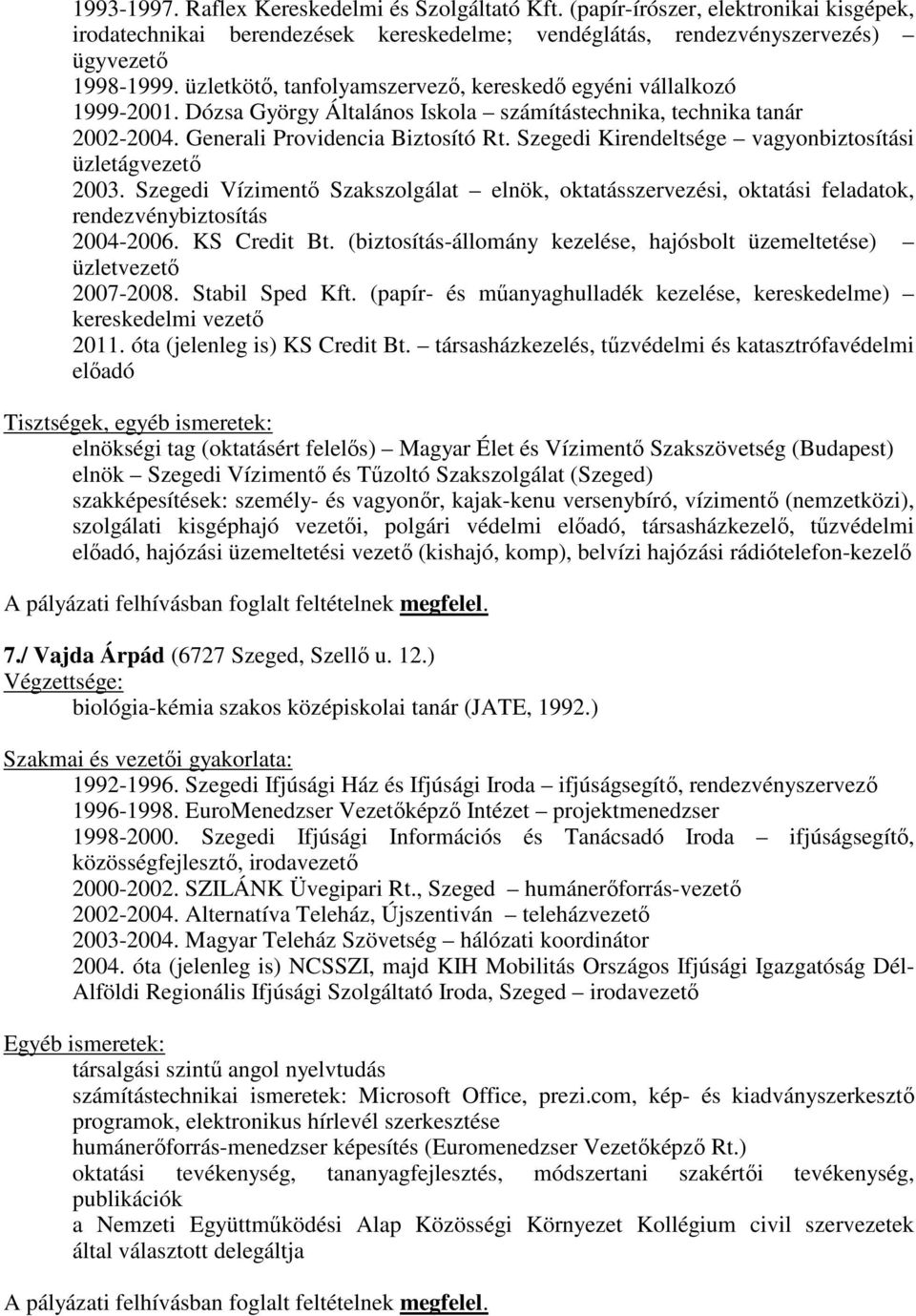 Szegedi Kirendeltsége vagyonbiztosítási üzletágvezető 2003. Szegedi Vízimentő Szakszolgálat elnök, oktatásszervezési, oktatási feladatok, rendezvénybiztosítás 2004-2006. KS Credit Bt.