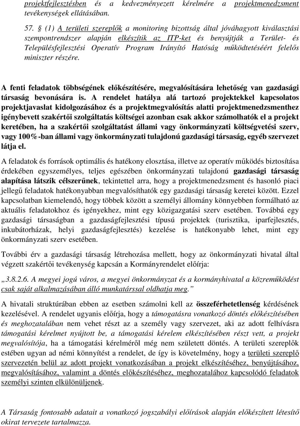 Irányító Hatóság működtetéséért felelős miniszter részére. A fenti feladatok többségének előkészítésére, megvalósítására lehetőség van gazdasági társaság bevonására is.