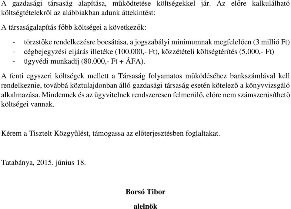 millió Ft) - cégbejegyzési eljárás illetéke (100.000,- Ft), közzétételi költségtérítés (5.000,- Ft) - ügyvédi munkadíj (80.000,- Ft + ÁFA).