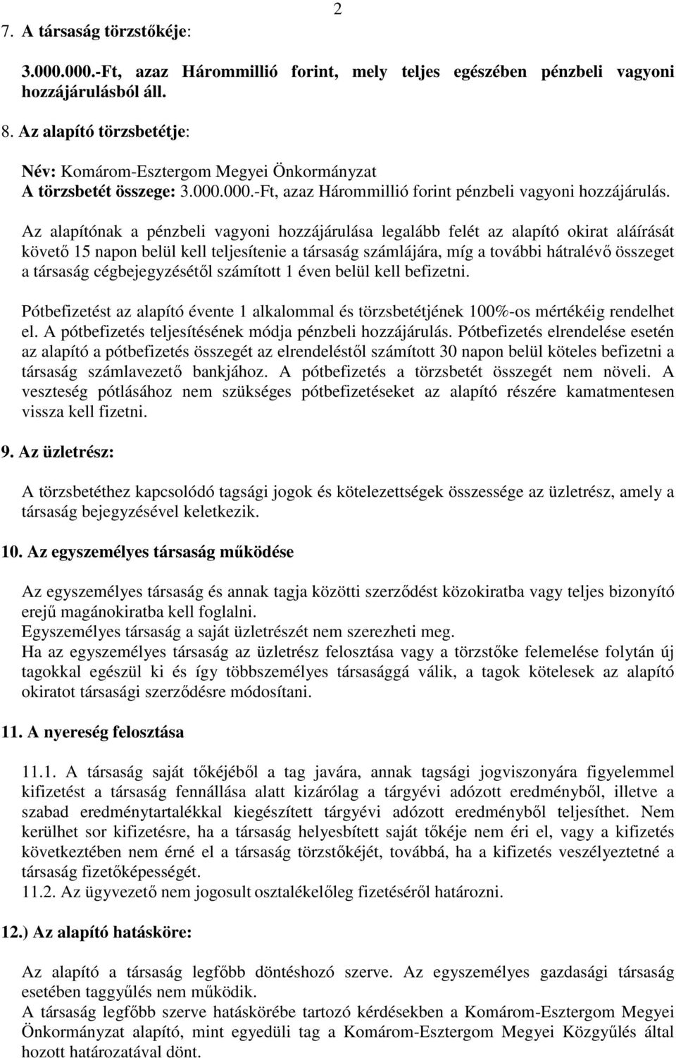 Az alapítónak a pénzbeli vagyoni hozzájárulása legalább felét az alapító okirat aláírását követő 15 napon belül kell teljesítenie a társaság számlájára, míg a további hátralévő összeget a társaság