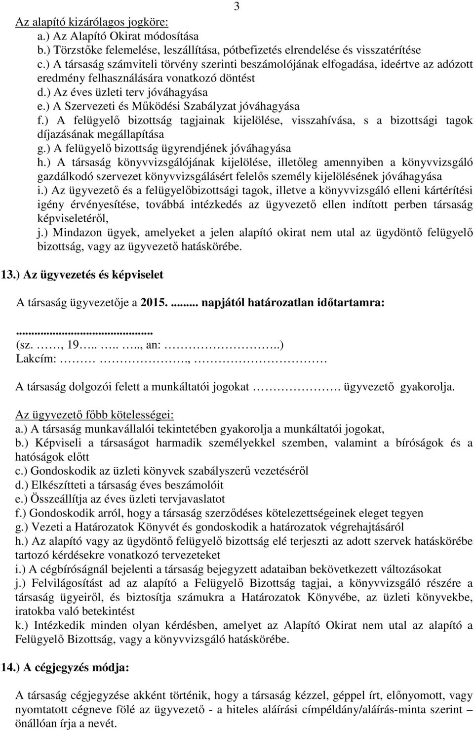 ) A Szervezeti és Működési Szabályzat jóváhagyása f.) A felügyelő bizottság tagjainak kijelölése, visszahívása, s a bizottsági tagok díjazásának megállapítása g.